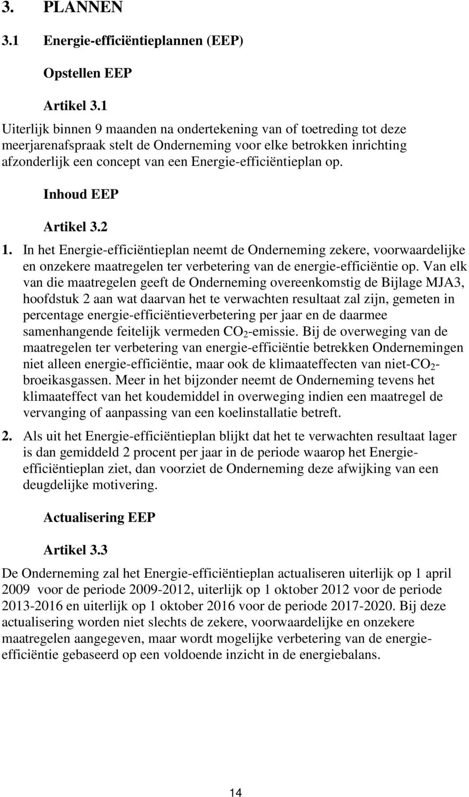 op. Inhoud EEP Artikel 3.2 1. In het Energie-efficiëntieplan neemt de Onderneming zekere, voorwaardelijke en onzekere maatregelen ter verbetering van de energie-efficiëntie op.