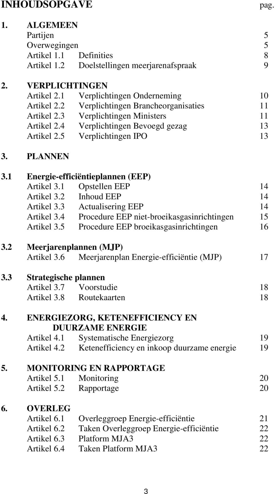 1 Energie-efficiëntieplannen (EEP) Artikel 3.1 Opstellen EEP 14 Artikel 3.2 Inhoud EEP 14 Artikel 3.3 Actualisering EEP 14 Artikel 3.4 Procedure EEP niet-broeikasgasinrichtingen 15 Artikel 3.