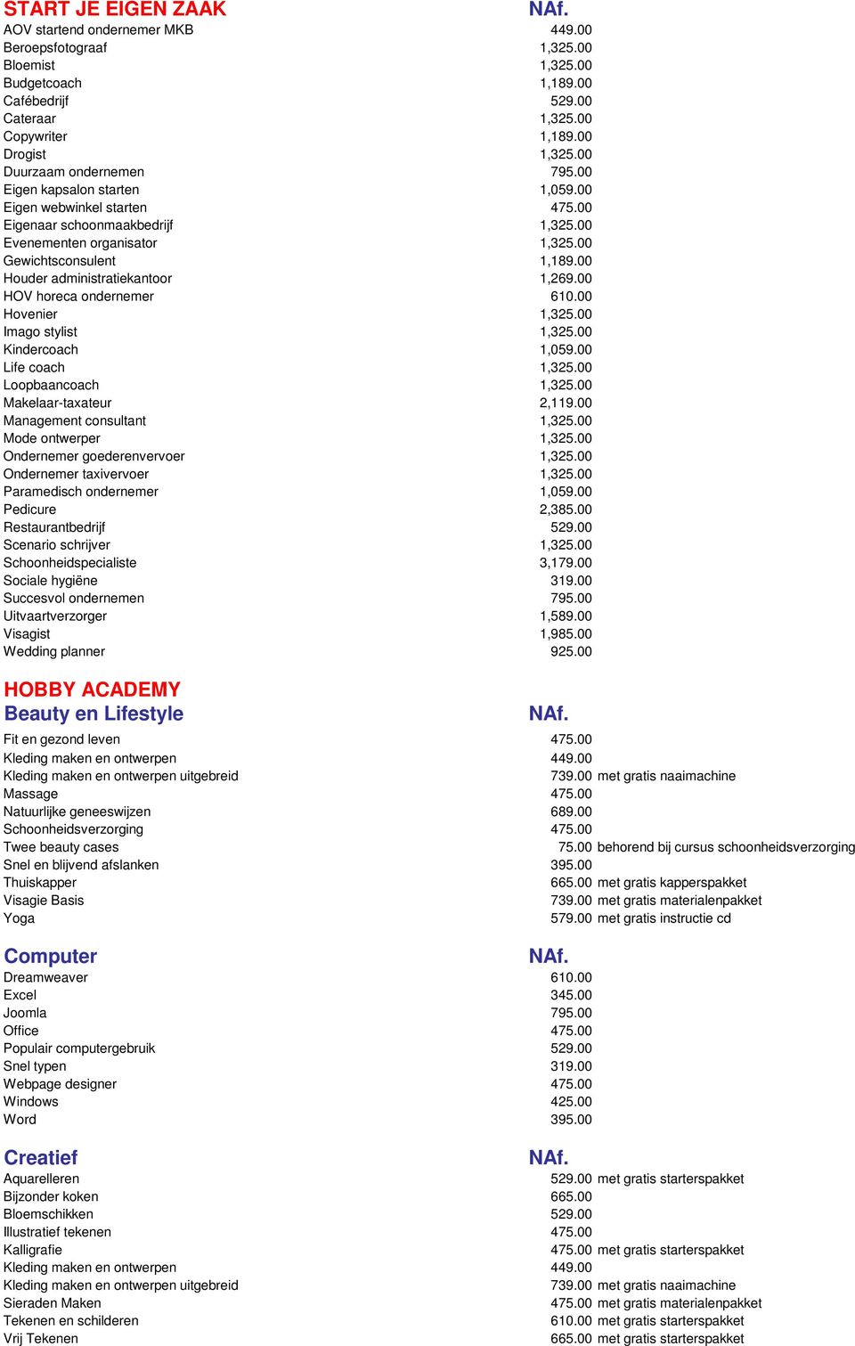 00 Houder administratiekantoor 1,269.00 HOV horeca ondernemer 610.00 Hovenier 1,325.00 Imago stylist 1,325.00 Kindercoach 1,059.00 Life coach 1,325.00 Loopbaancoach 1,325.00 Makelaar-taxateur 2,119.