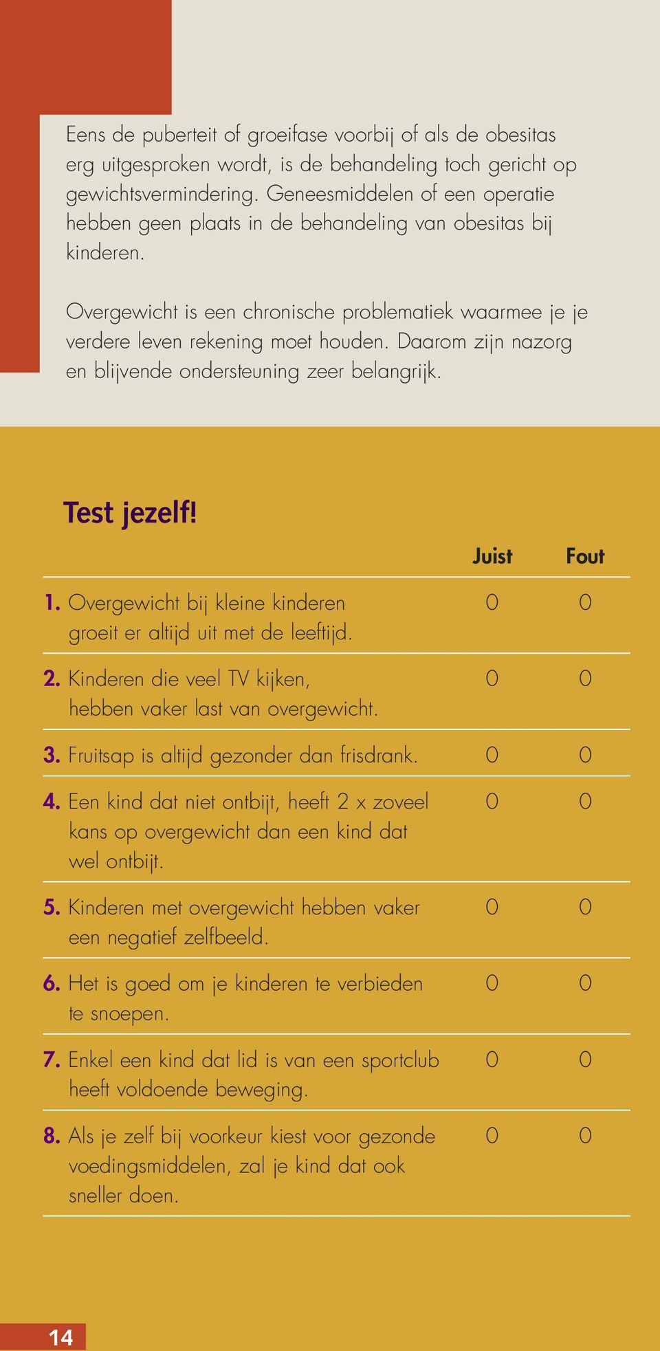 Daarom zijn nazorg en blijvende ondersteuning zeer belangrijk. Test jezelf! Juist Fout 1. Overgewicht bij kleine kinderen 0 0 groeit er altijd uit met de leeftijd. 2.