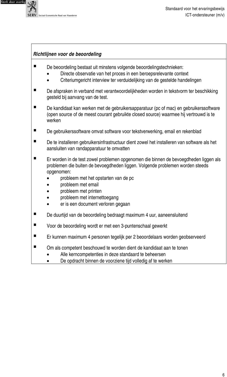 De kandidaat kan werken met de gebruikersapparatuur (pc of mac) en gebruikerssoftware (open source of de meest courant gebruikte closed source) waarmee hij vertrouwd is te werken De