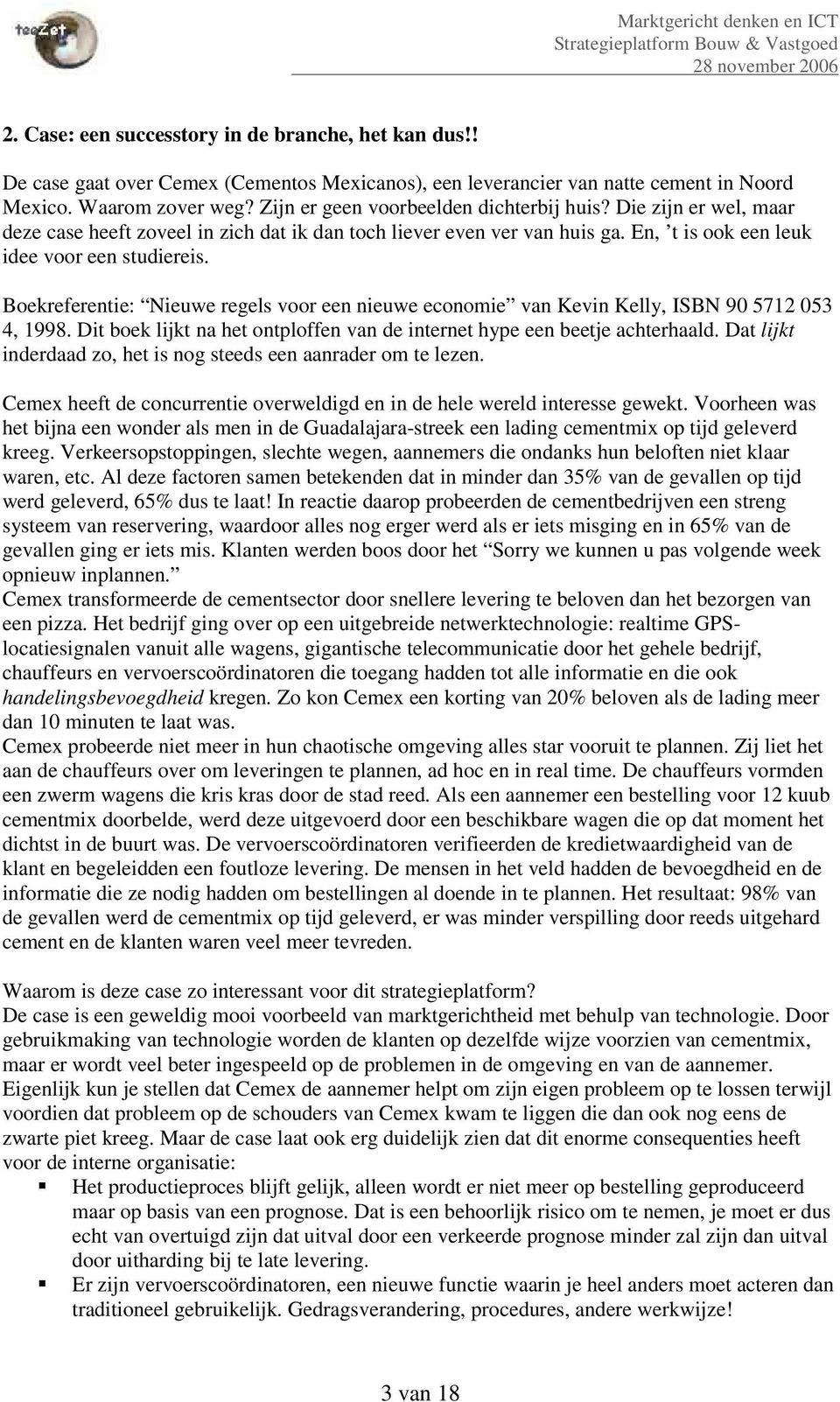 Boekreferentie: Nieuwe regels voor een nieuwe economie van Kevin Kelly, ISBN 90 5712 053 4, 1998. Dit boek lijkt na het ontploffen van de internet hype een beetje achterhaald.