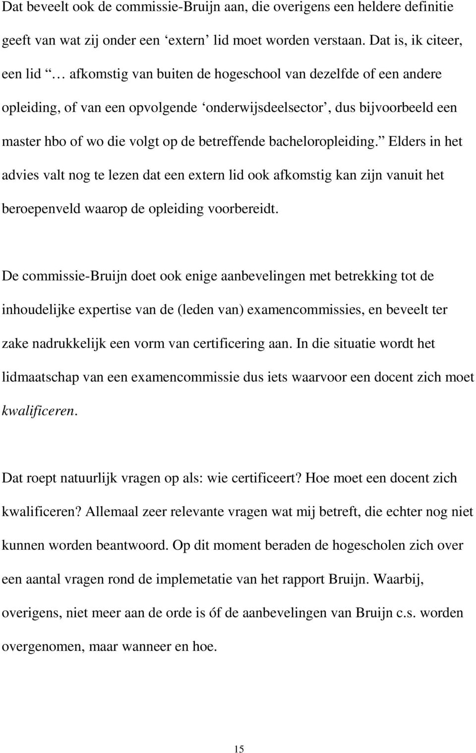 betreffende bacheloropleiding. Elders in het advies valt nog te lezen dat een extern lid ook afkomstig kan zijn vanuit het beroepenveld waarop de opleiding voorbereidt.