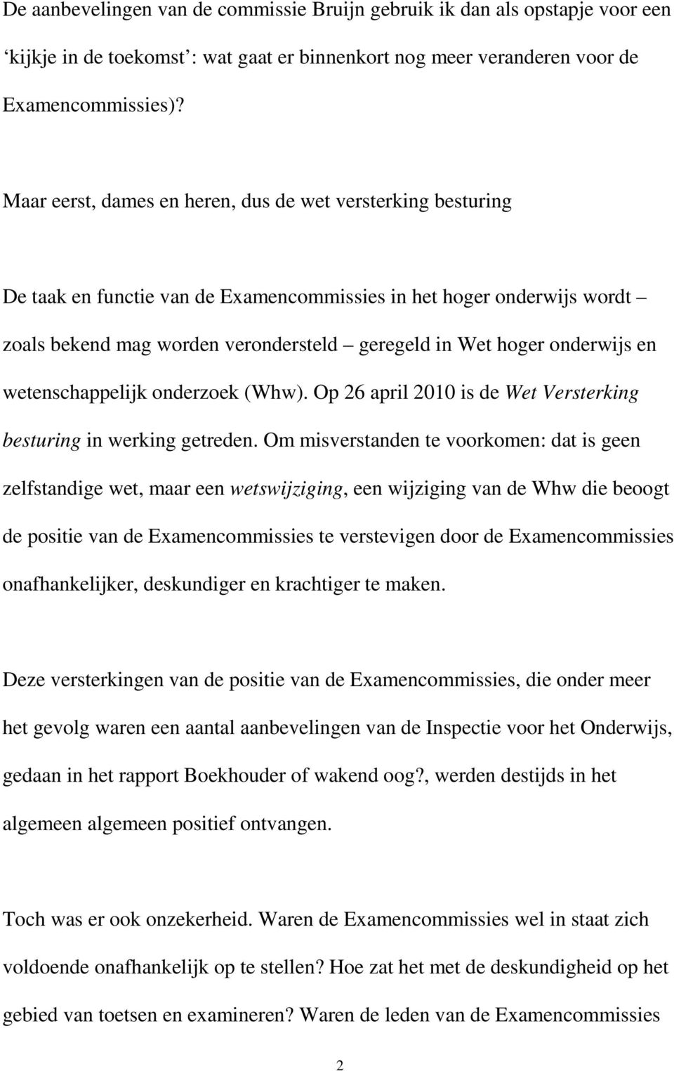 onderwijs en wetenschappelijk onderzoek (Whw). Op 26 april 2010 is de Wet Versterking besturing in werking getreden.