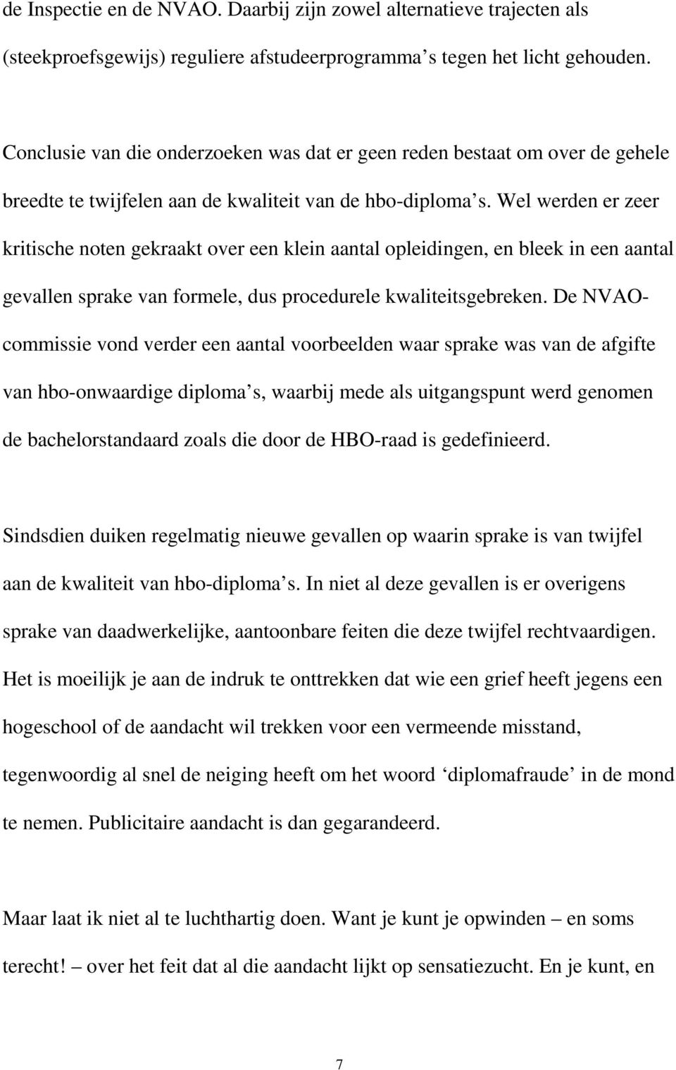 Wel werden er zeer kritische noten gekraakt over een klein aantal opleidingen, en bleek in een aantal gevallen sprake van formele, dus procedurele kwaliteitsgebreken.