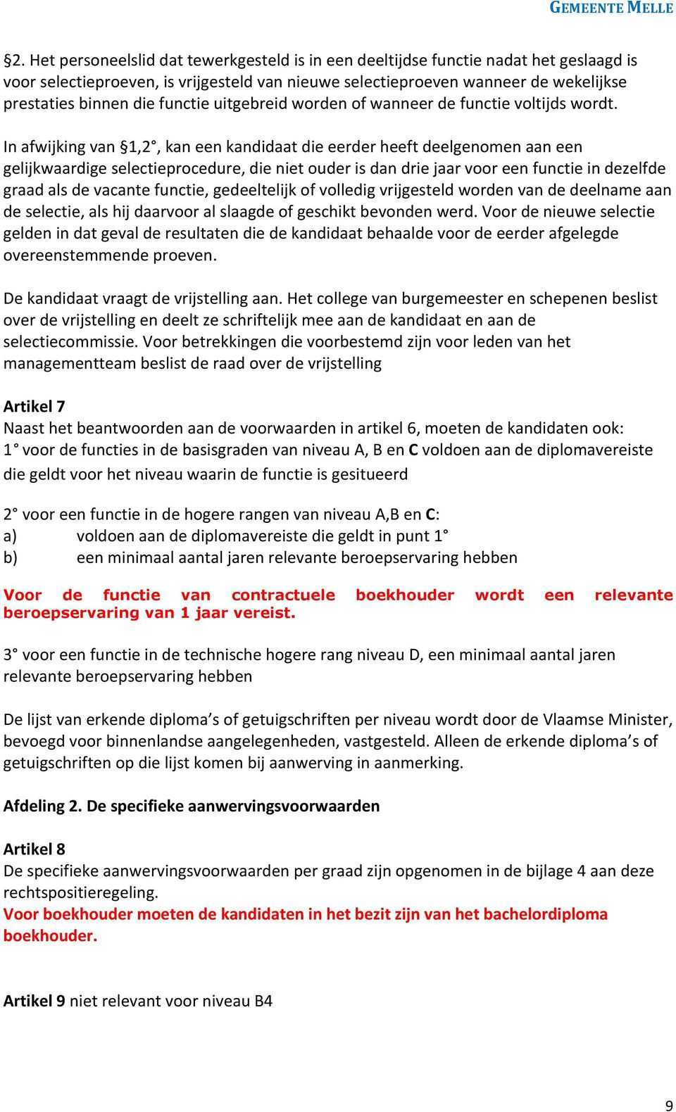 In afwijking van 1,2, kan een kandidaat die eerder heeft deelgenomen aan een gelijkwaardige selectieprocedure, die niet ouder is dan drie jaar voor een functie in dezelfde graad als de vacante