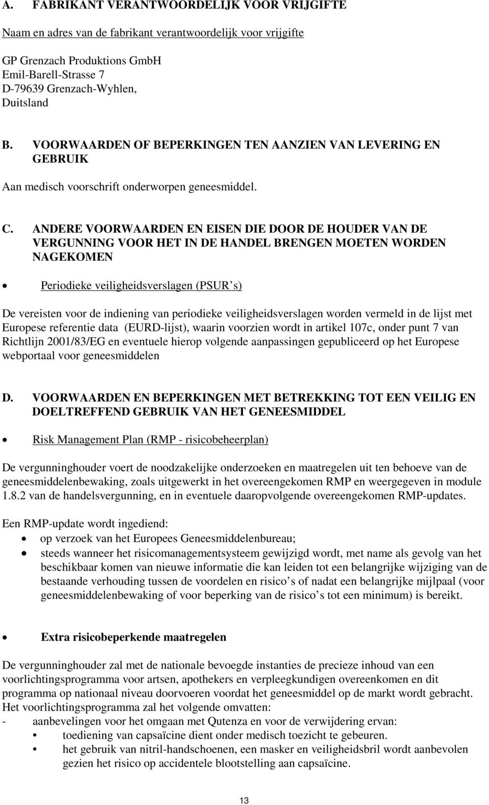 ANDERE VOORWAARDEN EN EISEN DIE DOOR DE HOUDER VAN DE VERGUNNING VOOR HET IN DE HANDEL BRENGEN MOETEN WORDEN NAGEKOMEN Periodieke veiligheidsverslagen (PSUR s) De vereisten voor de indiening van