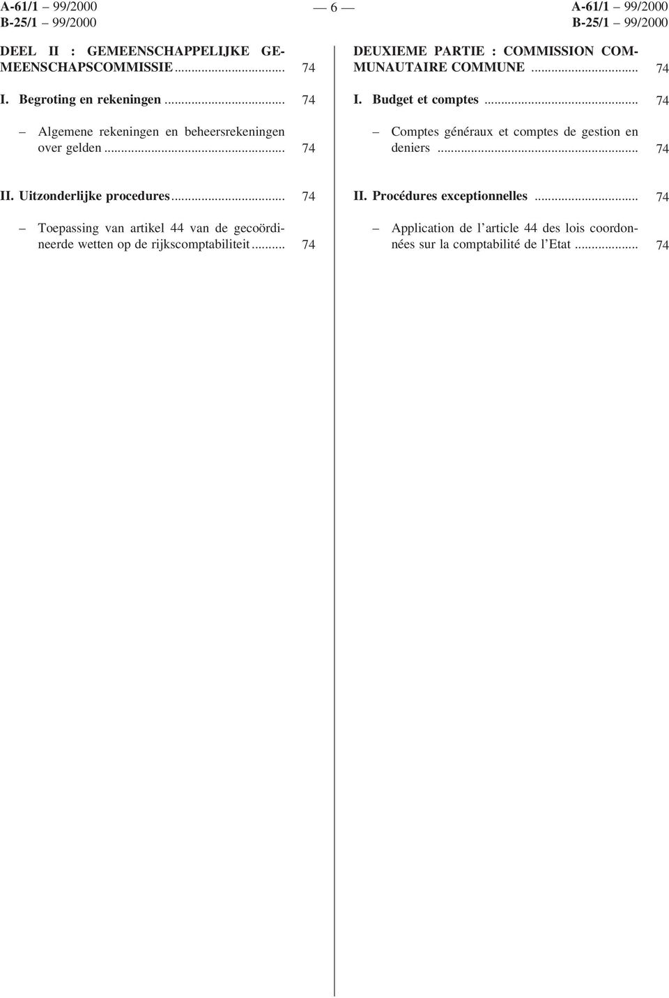 .. 74 Comptes généraux et comptes de gestion en deniers... 74 II. Uitzonderlijke procedures... 74 II. Procédures exceptionnelles.