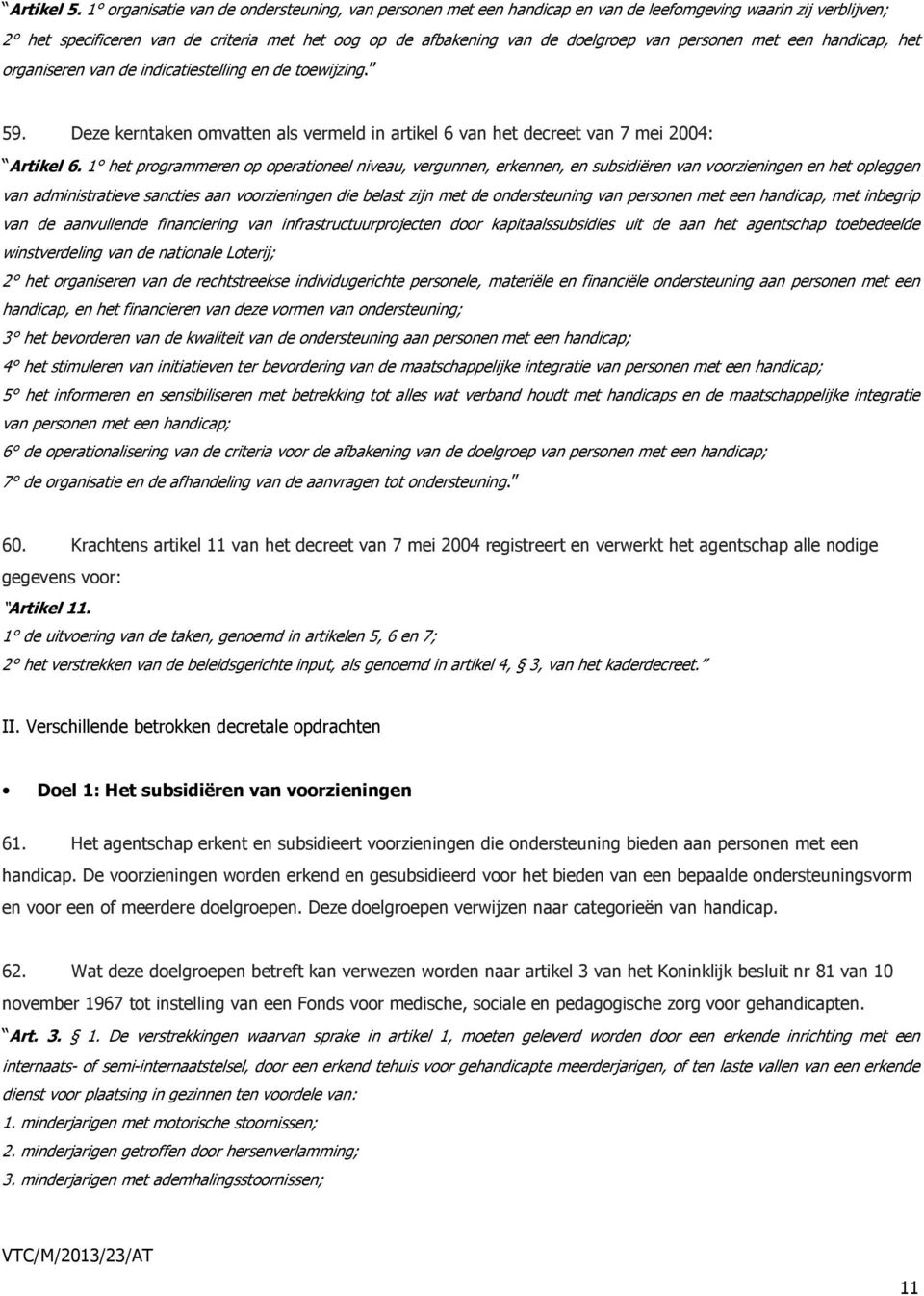 personen met een handicap, het organiseren van de indicatiestelling en de toewijzing. 59. Deze kerntaken omvatten als vermeld in artikel 6 van het decreet van 7 mei 2004: Artikel 6.