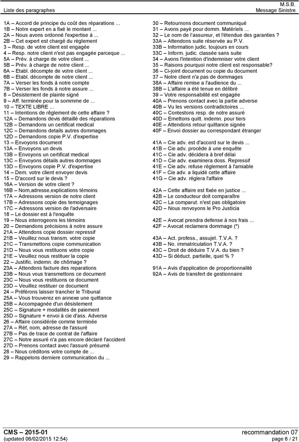 décompte de notre client... 7A Verser les fonds à notre compte 7B Verser les fonds à notre assure... 8 Désistement de plainte signé 9 Aff. terminée pour la sommme de... 10 TEXTE LIBRE.