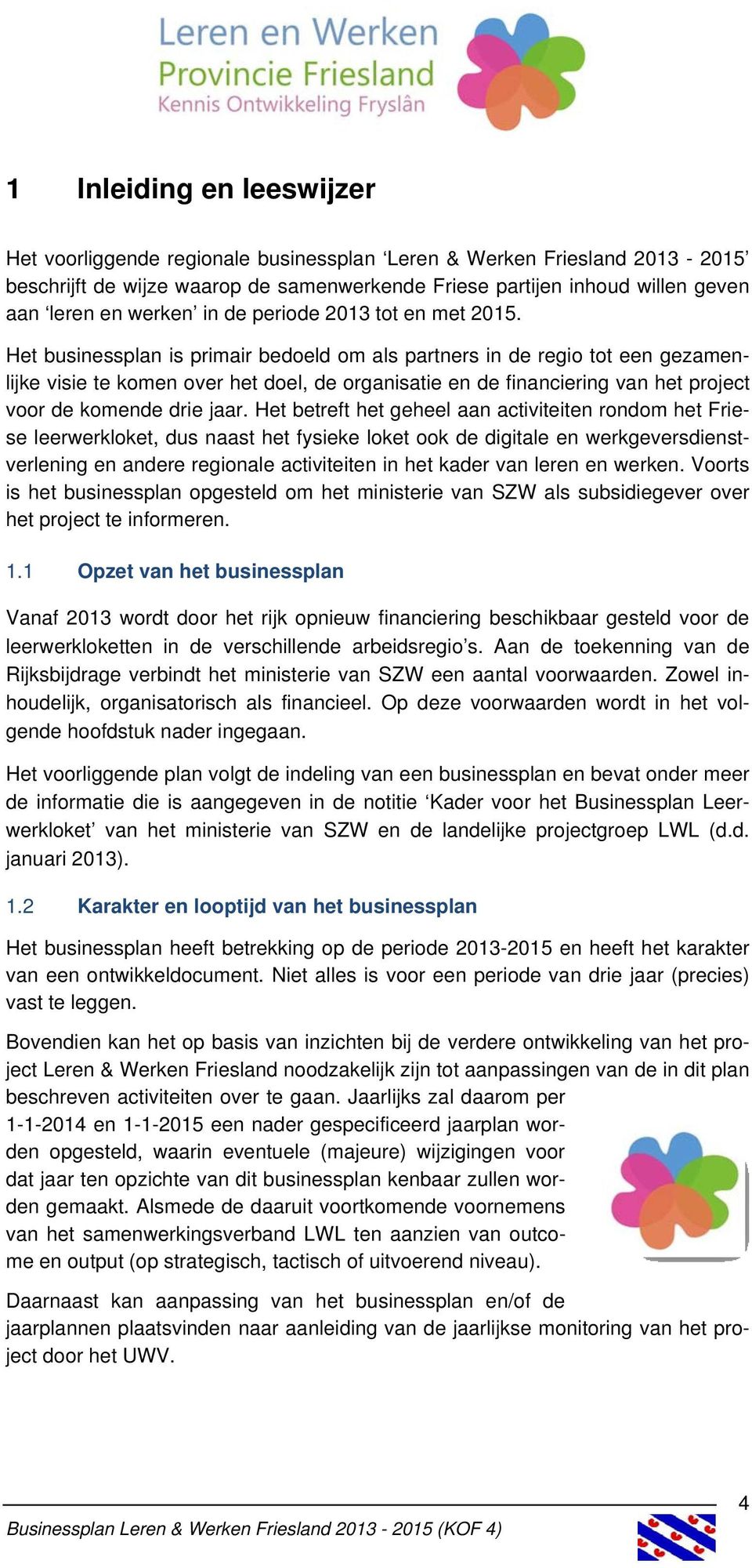 Het businessplan is primair bedoeld om als partners in de regio tot een gezamenlijke visie te komen over het doel, de organisatie en de financiering van het project voor de komende drie jaar.