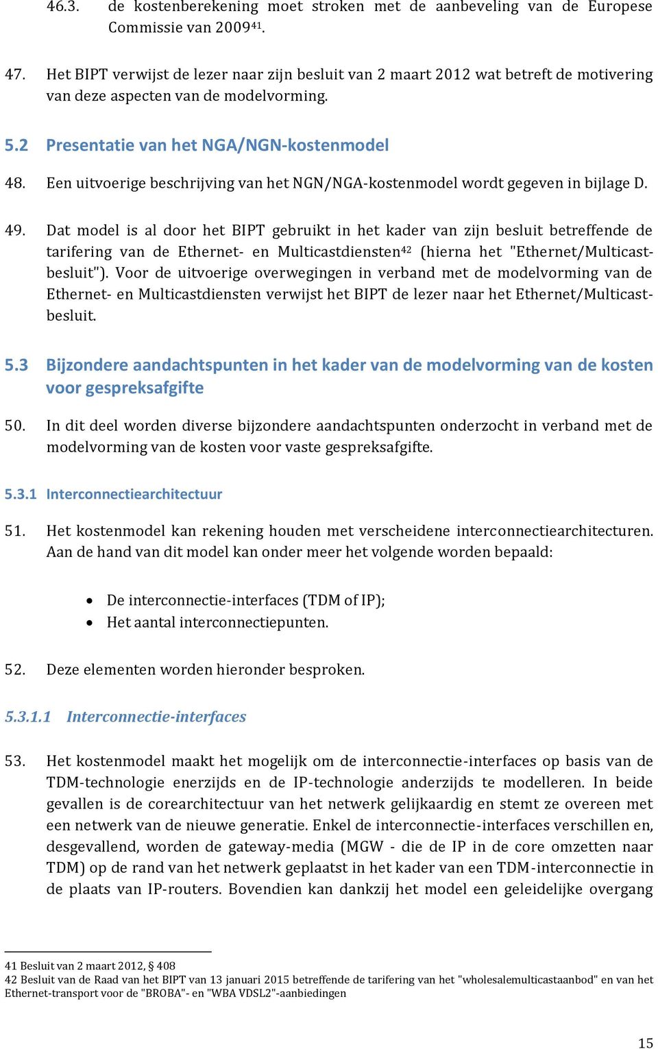 Een uitvoerige beschrijving van het NGN/NGA-kostenmodel wordt gegeven in bijlage D. 49.