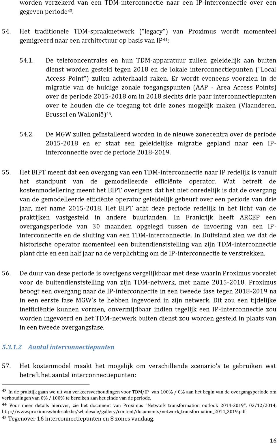 De telefooncentrales en hun TDM-apparatuur zullen geleidelijk aan buiten dienst worden gesteld tegen 2018 en de lokale interconnectiepunten ("Local Access Point") zullen achterhaald raken.