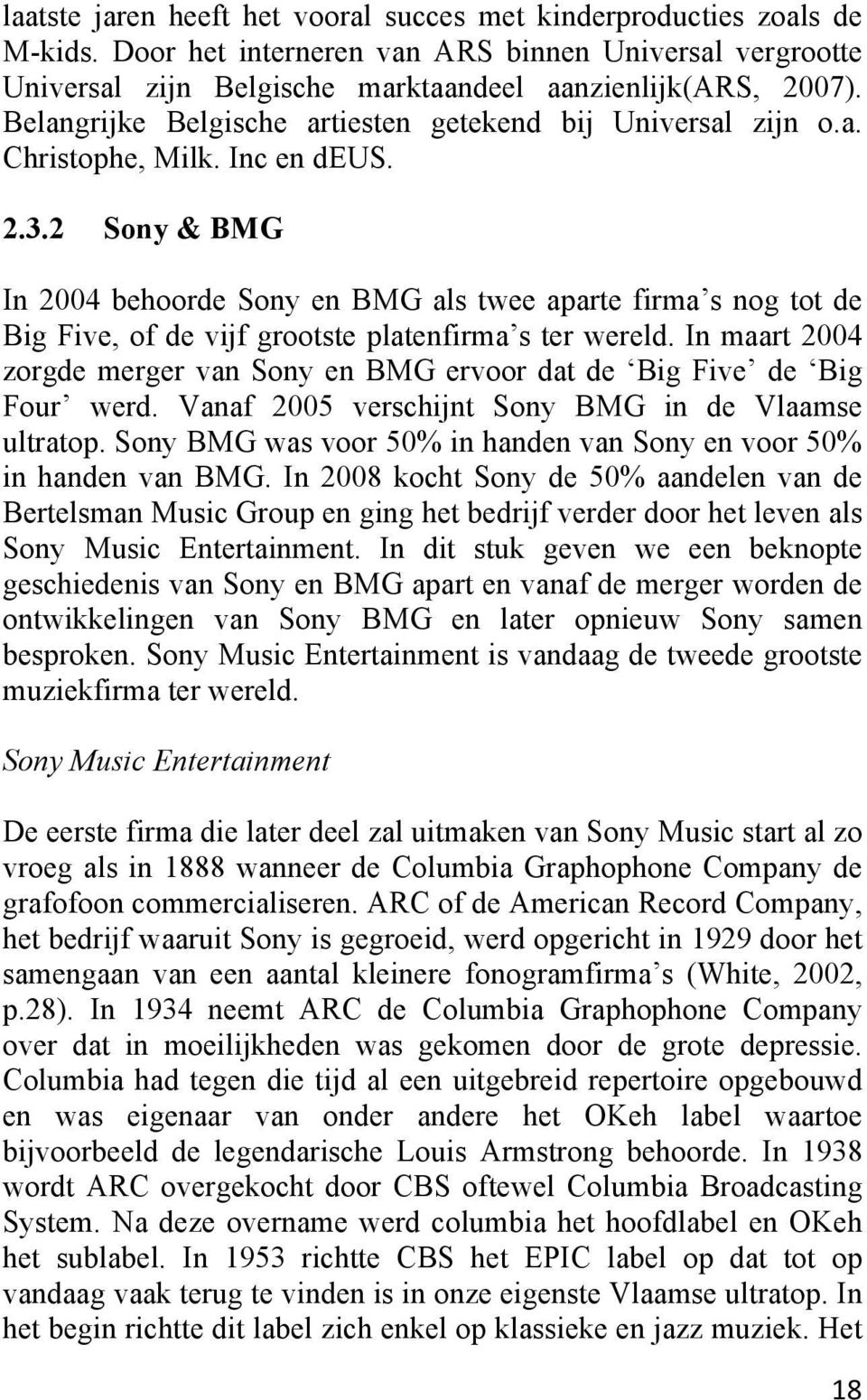 2 Sony & BMG In 2004 behoorde Sony en BMG als twee aparte firma s nog tot de Big Five, of de vijf grootste platenfirma s ter wereld.