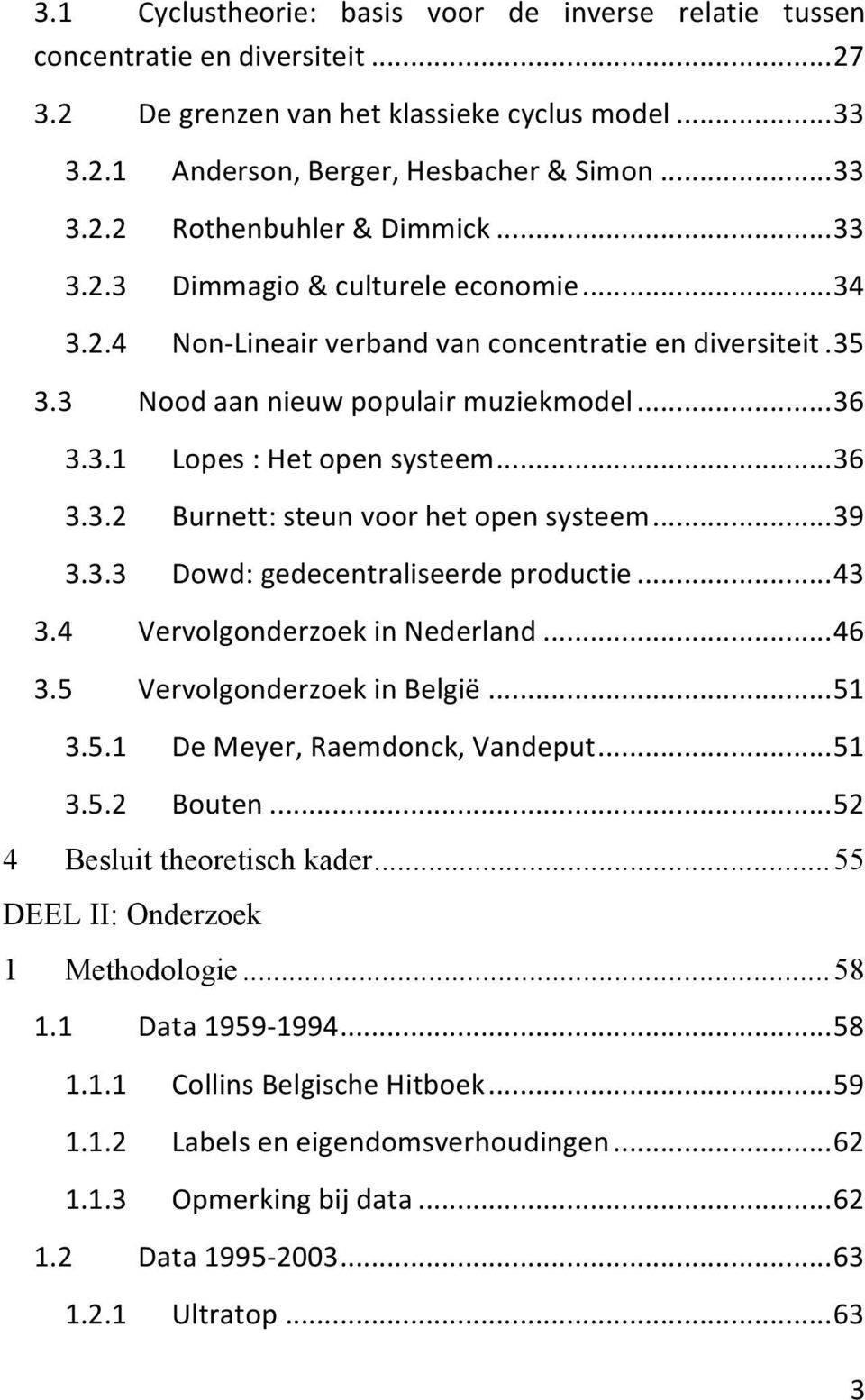..39 3.3.3 Dowd: gedecentraliseerde productie...43 3.4 Vervolgonderzoek in Nederland...46 3.5 Vervolgonderzoek in België...51 3.5.1 De Meyer, Raemdonck, Vandeput...51 3.5.2 Bouten.