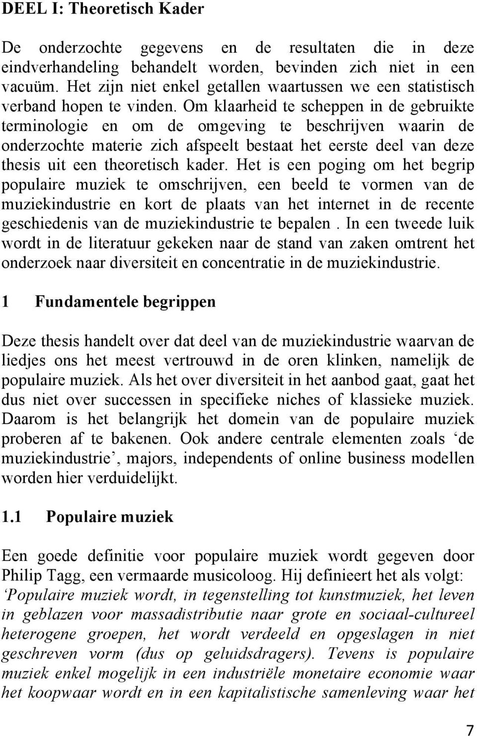 Om klaarheid te scheppen in de gebruikte terminologie en om de omgeving te beschrijven waarin de onderzochte materie zich afspeelt bestaat het eerste deel van deze thesis uit een theoretisch kader.