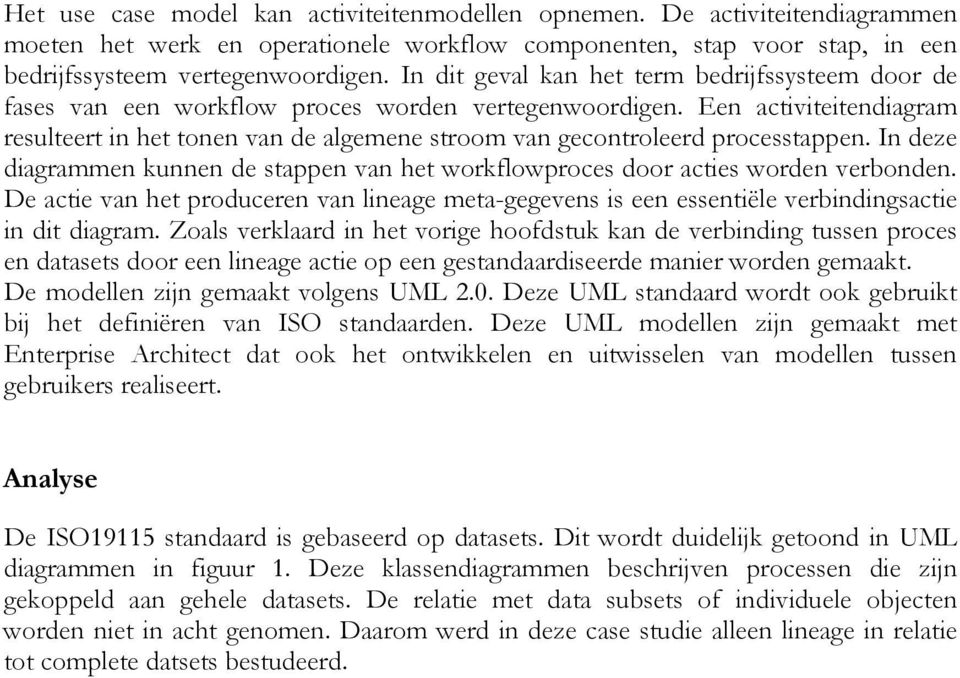 Een activiteitendiagram resulteert in het tonen van de algemene stroom van gecontroleerd processtappen. In deze diagrammen kunnen de stappen van het workflowproces door acties worden verbonden.