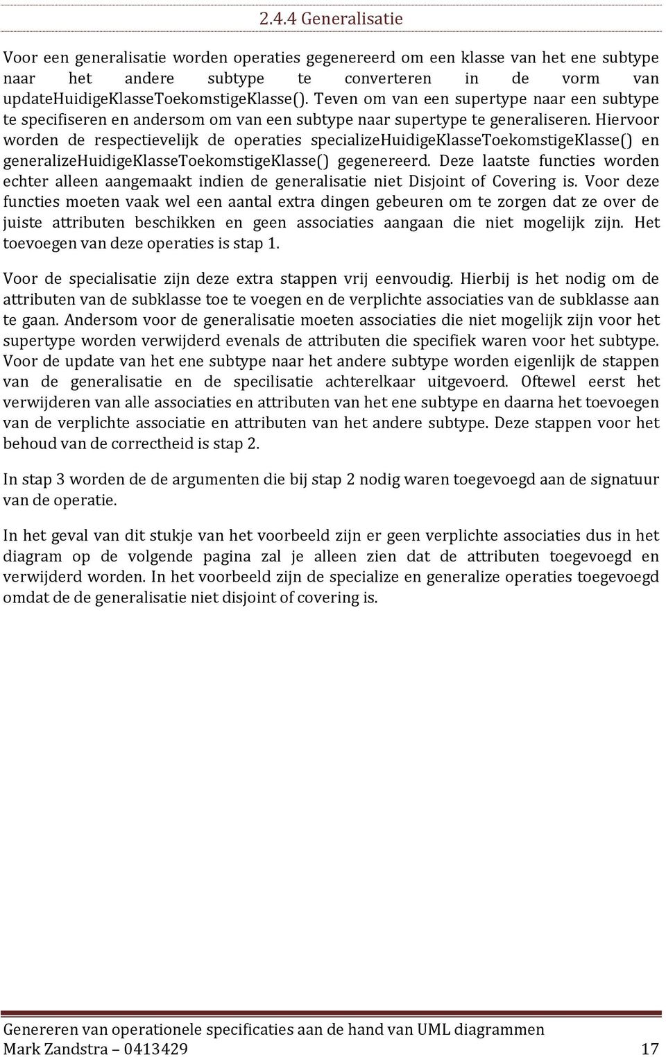 Hiervoor worden de respectievelijk de operaties specializehuidigeklassetoekomstigeklasse() en generalizehuidigeklassetoekomstigeklasse() gegenereerd.