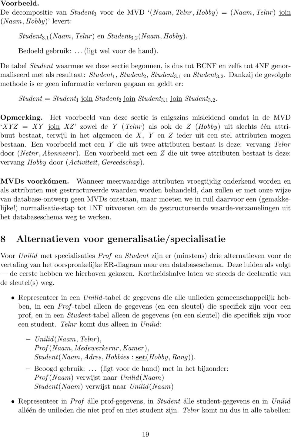 Student 3.1 en Student 3.2. Dankzij de gevolgde methode is er geen informatie verloren gegaan en geldt er: Student = Student 1 join Student 2 join Student 3.1 join Student 3.2. Opmerking.