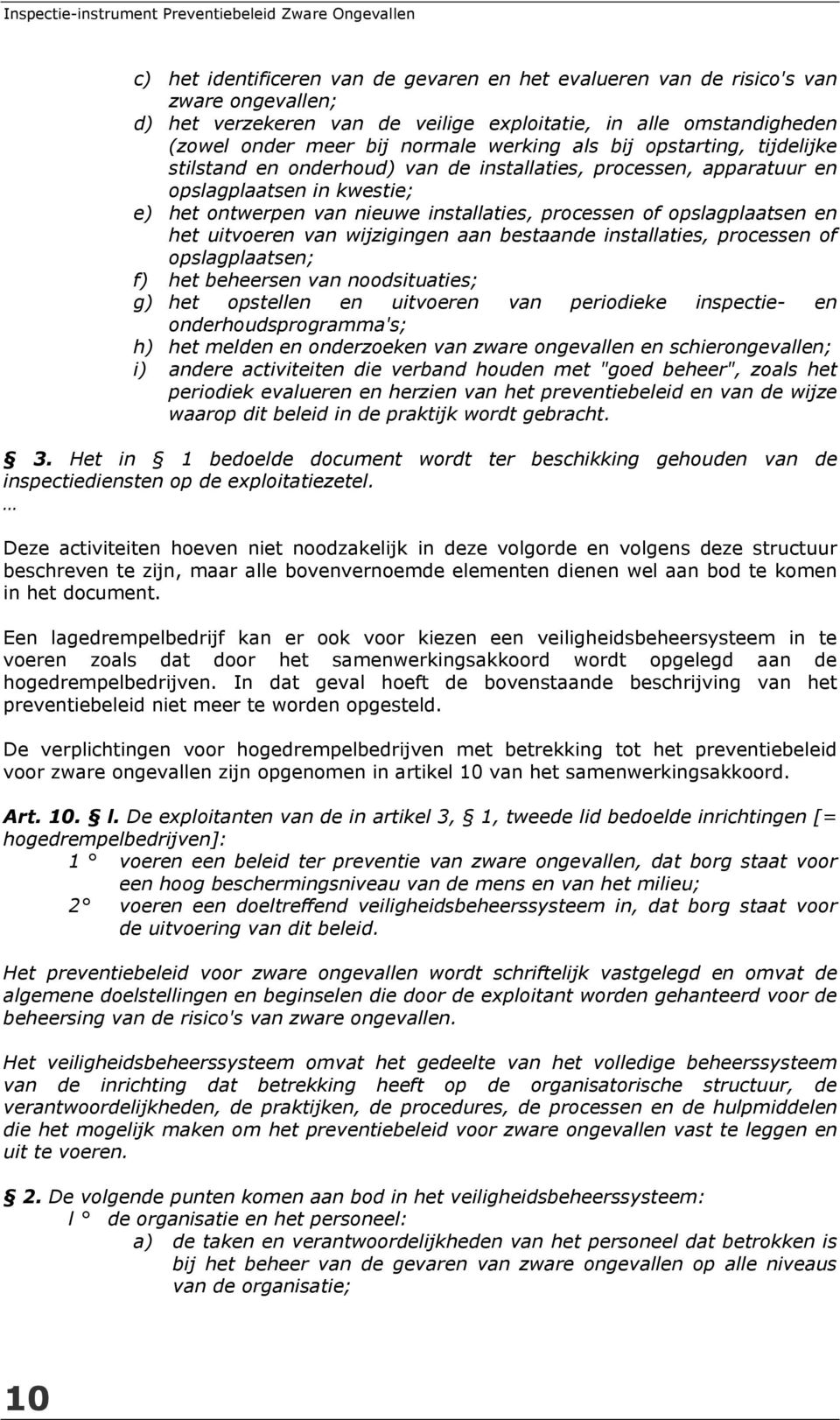 en het uitvoeren van wijzigingen aan bestaande installaties, processen of opslagplaatsen; f) het beheersen van noodsituaties; g) het opstellen en uitvoeren van periodieke inspectie- en