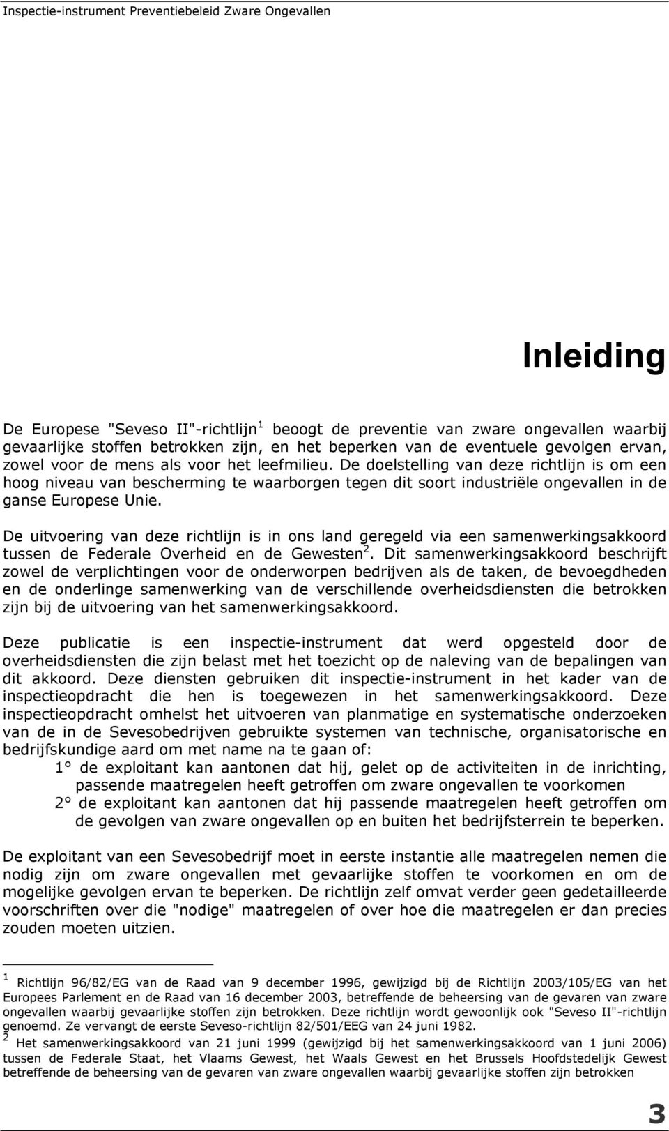 De uitvoering van deze richtlijn is in ons land geregeld via een samenwerkingsakkoord tussen de Federale Overheid en de Gewesten 2.