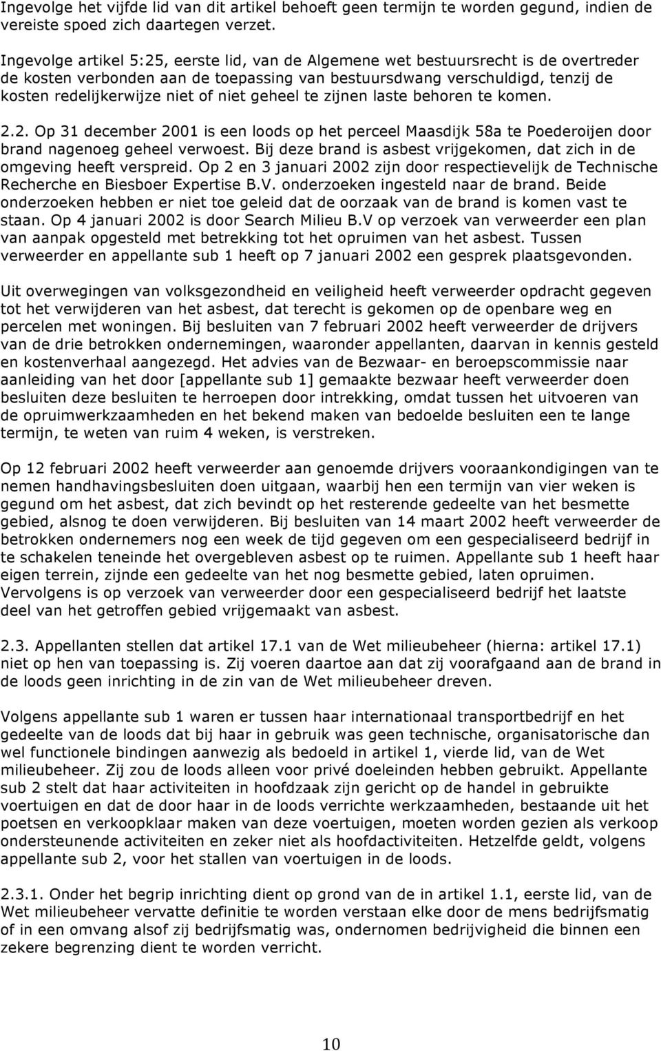 niet geheel te zijnen laste behoren te komen. 2.2. Op 31 december 2001 is een loods op het perceel Maasdijk 58a te Poederoijen door brand nagenoeg geheel verwoest.