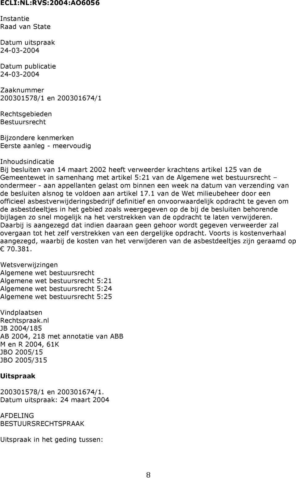 ondermeer - aan appellanten gelast om binnen een week na datum van verzending van de besluiten alsnog te voldoen aan artikel 17.