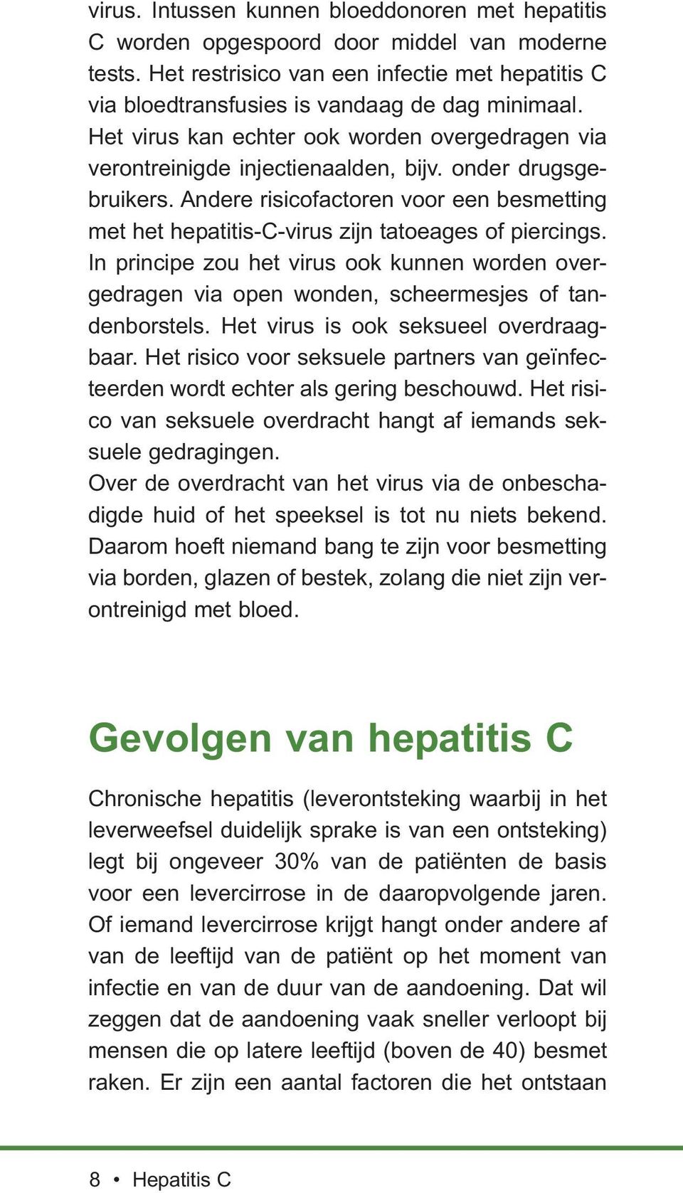 Andere risicofactoren voor een besmetting met het hepatitis-c-virus zijn tatoeages of piercings.