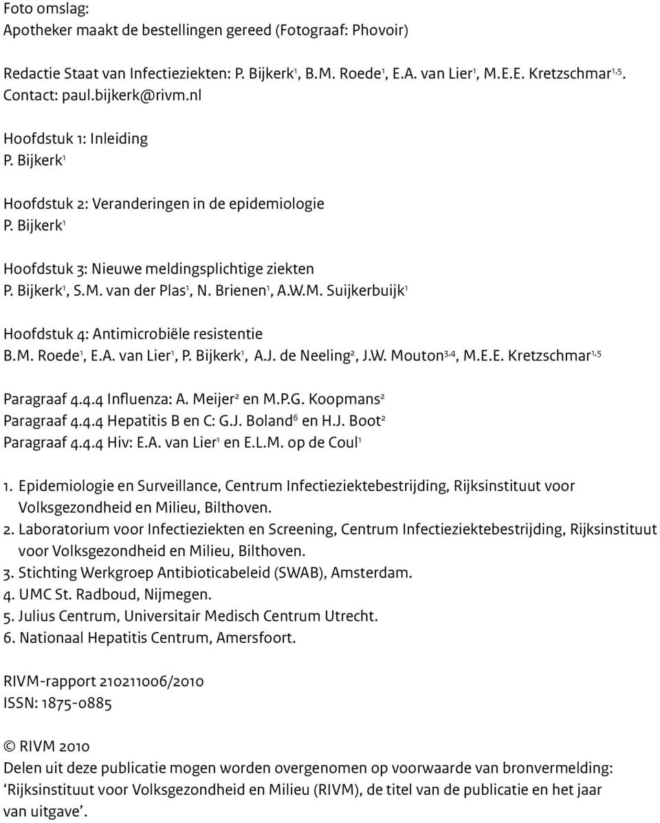 Brienen 1, A.W.M. Suijkerbuijk 1 Hoofdstuk 4: Antimicrobiële resistentie B.M. Roede 1, E.A. van Lier 1, P. Bijkerk 1, A.J. de Neeling 2, J.W. Mouton 3,4, M.E.E. Kretzschmar 1,5 Paragraaf 4.4.4 Influenza: A.