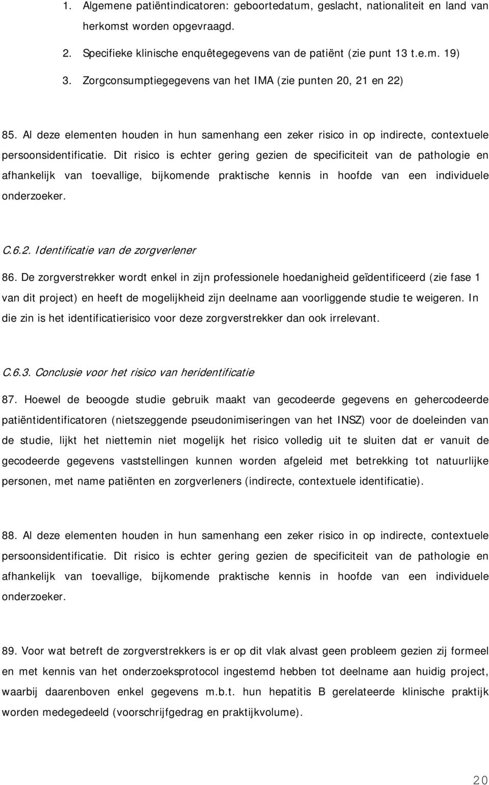 Dit risico is echter gering gezien de specificiteit van de pathologie en afhankelijk van toevallige, bijkomende praktische kennis in hoofde van een individuele onderzoeker. C.6.2.