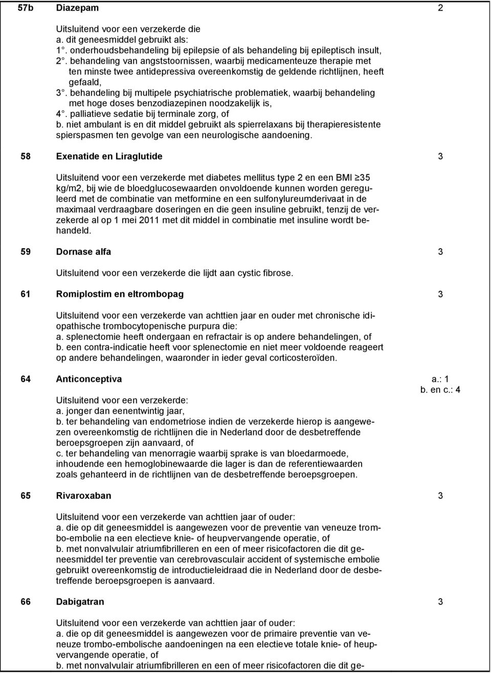 behandeling bij multipele psychiatrische problematiek, waarbij behandeling met hoge doses benzodiazepinen noodzakelijk is, 4. palliatieve sedatie bij terminale zorg, of b.