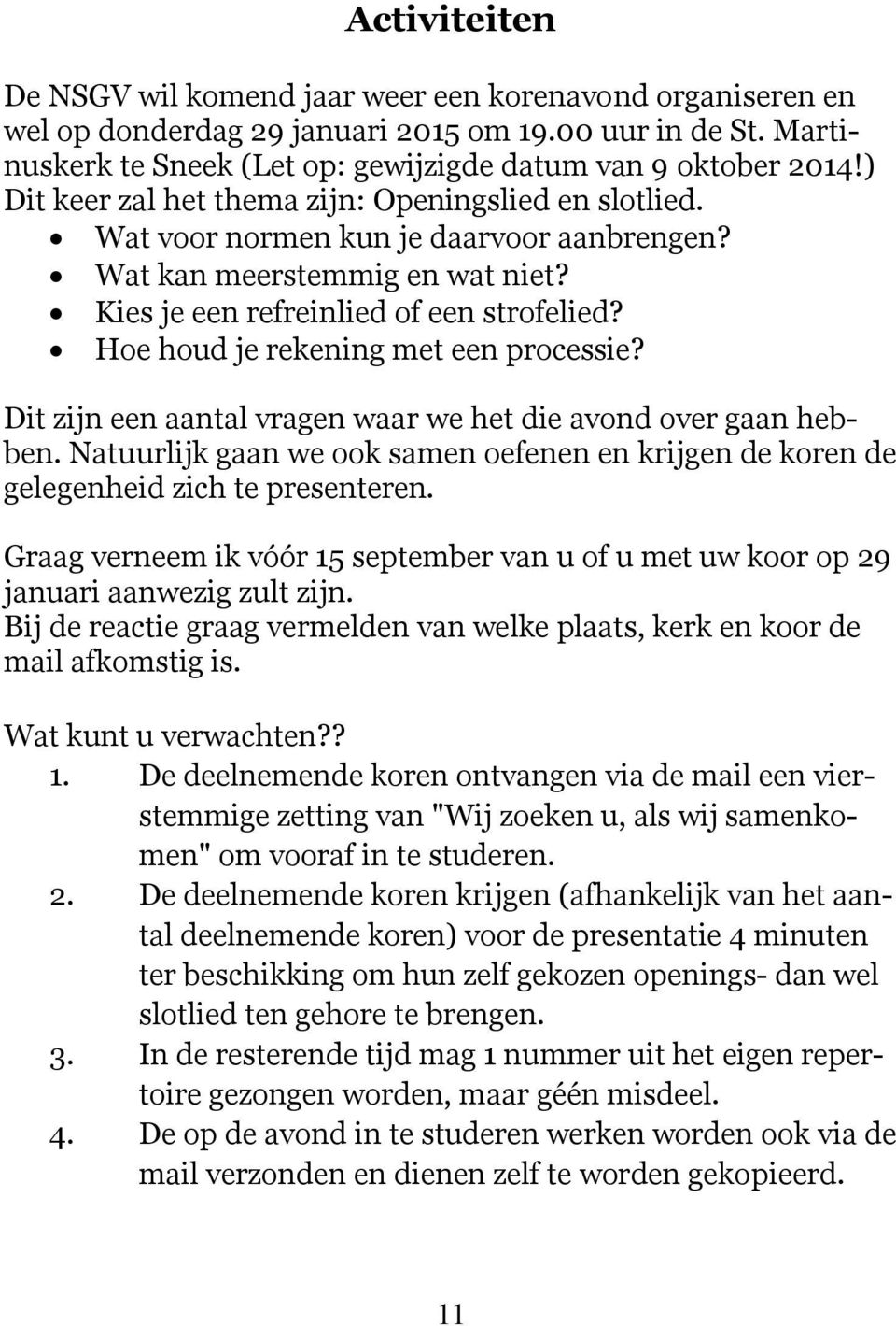 Hoe houd je rekening met een processie? Dit zijn een aantal vragen waar we het die avond over gaan hebben. Natuurlijk gaan we ook samen oefenen en krijgen de koren de gelegenheid zich te presenteren.