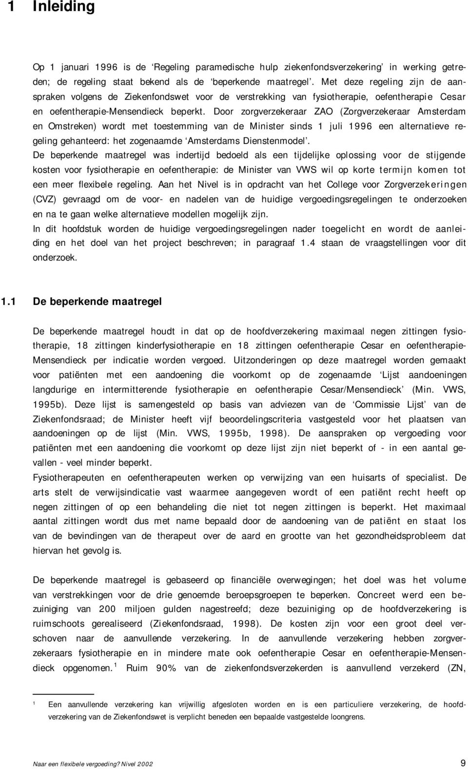 Door zorgverzekeraar ZAO (Zorgverzekeraar Amsterdam en Omstreken) wordt met toestemming van de Minister sinds 1 juli 1996 een alternatieve regeling gehanteerd: het zogenaamde Amsterdams Dienstenmodel.