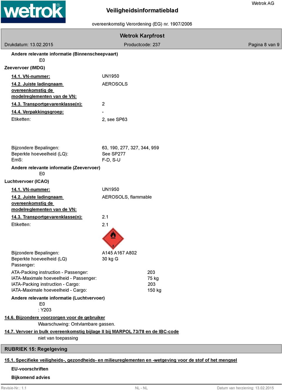 4. Verpakkingsgroep: Etiketten: AEROSOLS 2-2, see SP63 Bijzondere Bepalingen: Beperkte hoeveelheid (LQ): EmS: Andere relevante informatie (Zeevervoer) E0 Luchtvervoer (ICAO) 14.1. VN-nummer: UN1950 14.