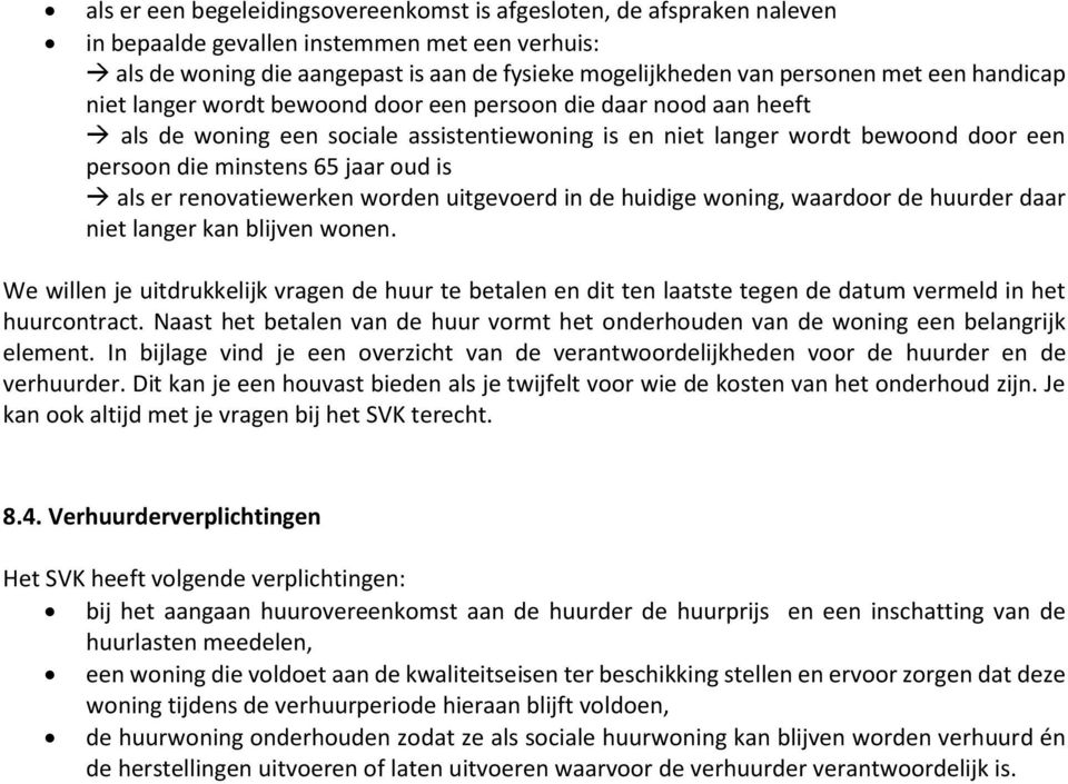 is als er renovatiewerken worden uitgevoerd in de huidige woning, waardoor de huurder daar niet langer kan blijven wonen.