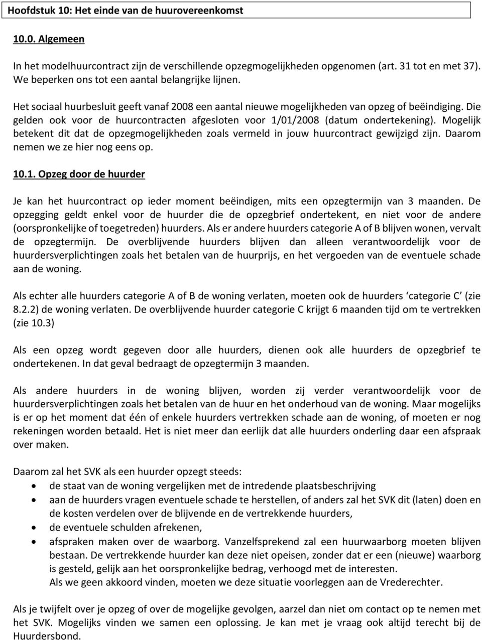 Die gelden ook voor de huurcontracten afgesloten voor 1/01/2008 (datum ondertekening). Mogelijk betekent dit dat de opzegmogelijkheden zoals vermeld in jouw huurcontract gewijzigd zijn.