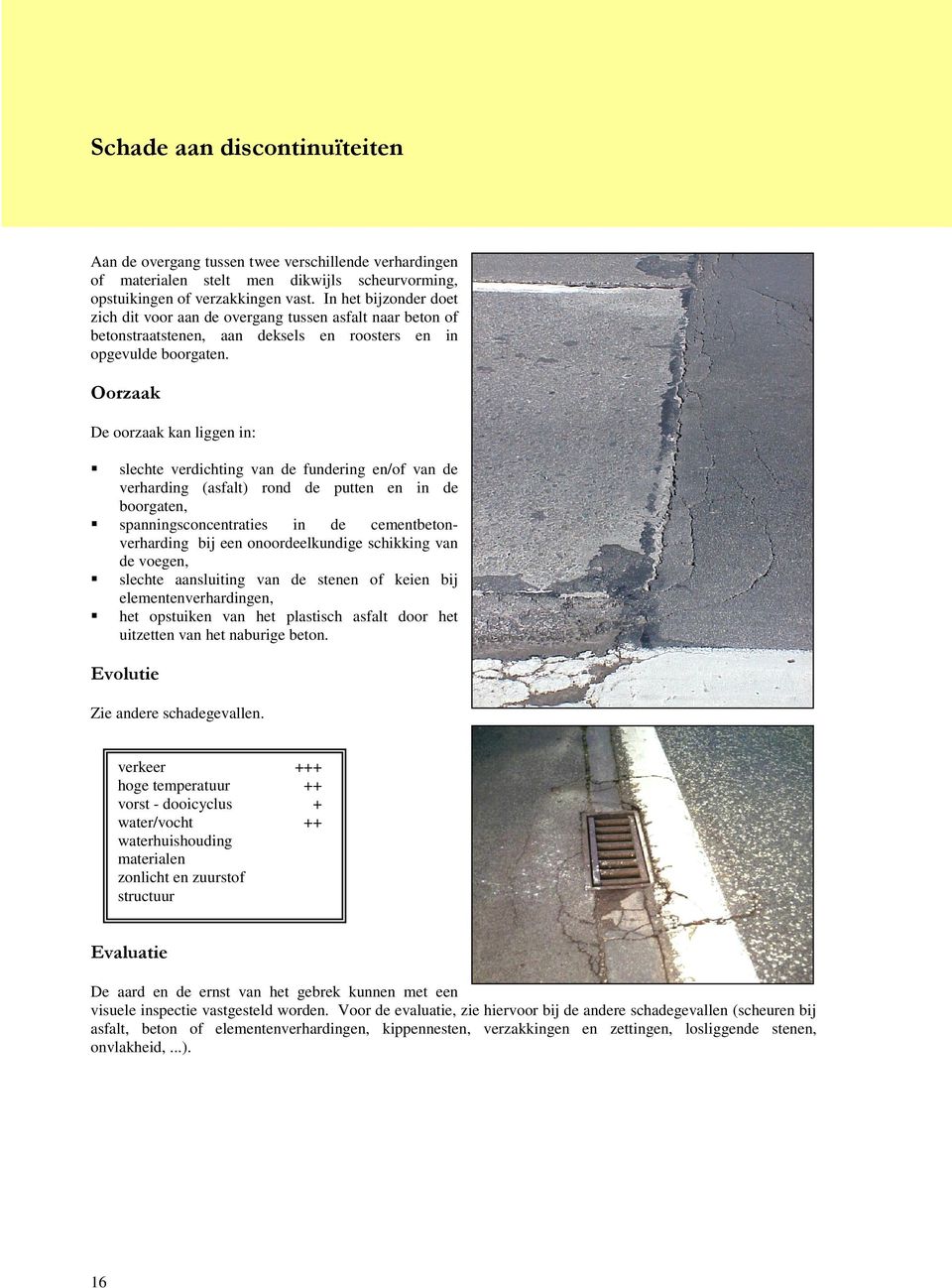 2RU]DDN De oorzaak kan liggen in: slechte verdichting van de fundering en/of van de verharding (asfalt) rond de putten en in de boorgaten, spanningsconcentraties in de cementbetonverharding bij een