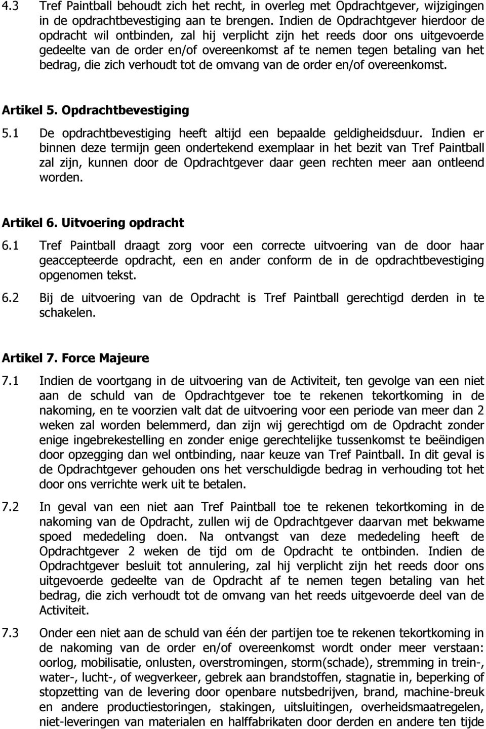 die zich verhoudt tot de omvang van de order en/of overeenkomst. Artikel 5. Opdrachtbevestiging 5.1 De opdrachtbevestiging heeft altijd een bepaalde geldigheidsduur.