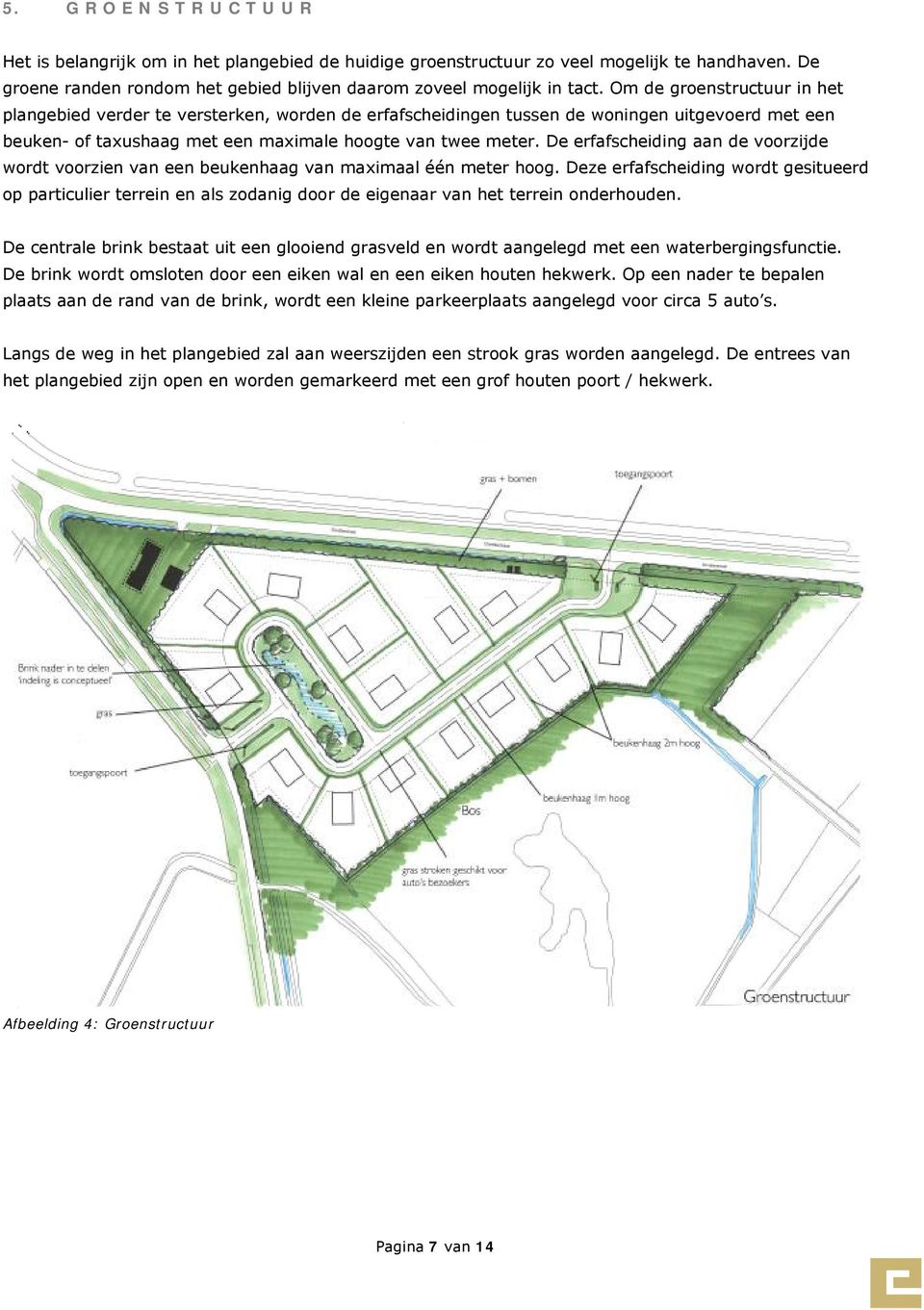 Om de groenstructuur in het plangebied verder te versterken, worden de erfafscheidingen tussen de woningen uitgevoerd met een beuken- of taxushaag met een maximale hoogte van twee meter.