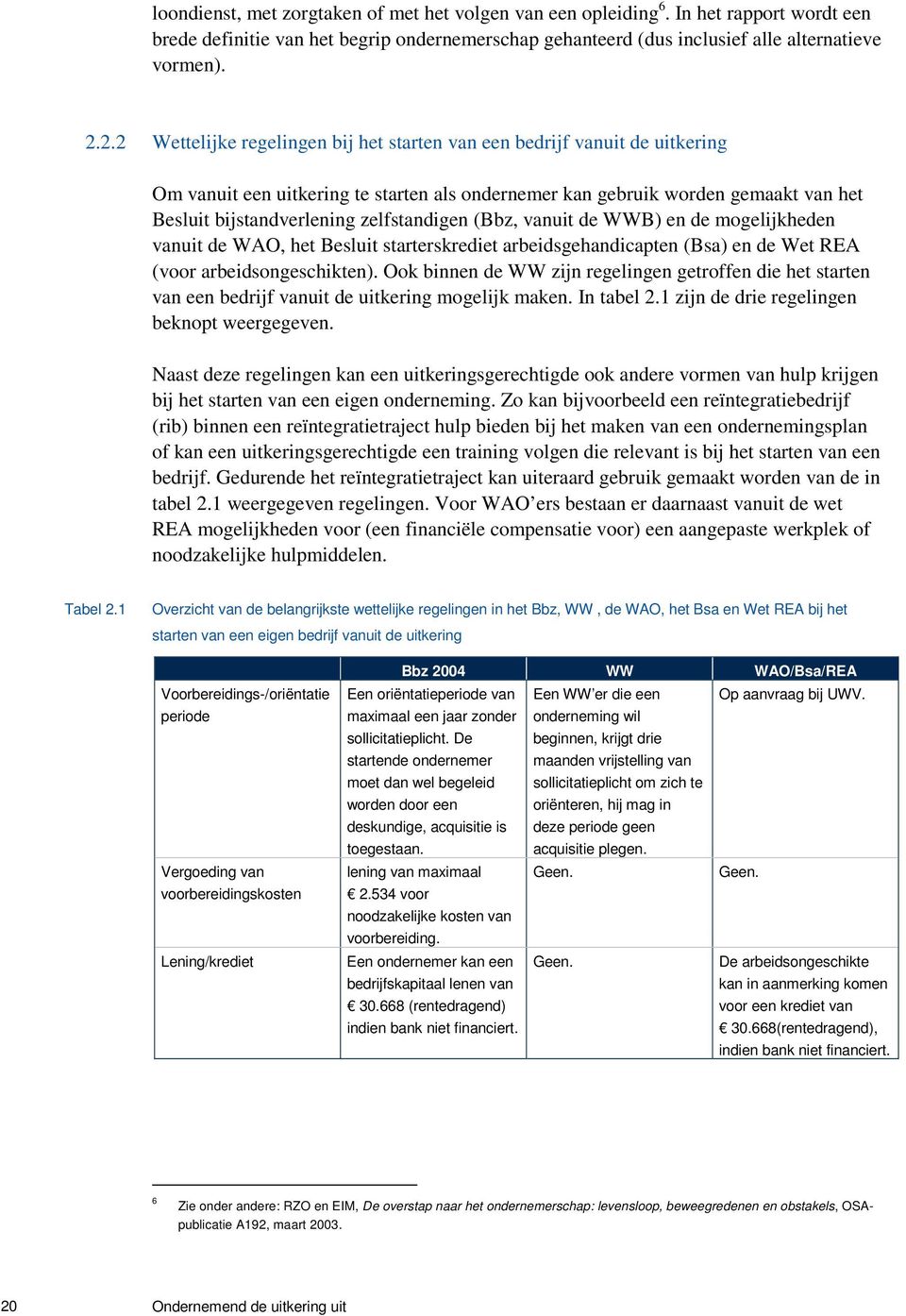 zelfstandigen (Bbz, vanuit de WWB) en de mogelijkheden vanuit de WAO, het Besluit starterskrediet arbeidsgehandicapten (Bsa) en de Wet REA (voor arbeidsongeschikten).