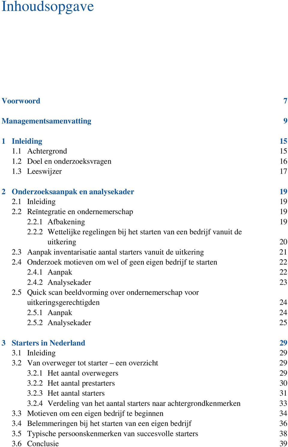 3 Aanpak inventarisatie aantal starters vanuit de uitkering 21 2.4 Onderzoek motieven om wel of geen eigen bedrijf te starten 22 2.4.1 Aanpak 22 2.4.2 Analysekader 23 2.