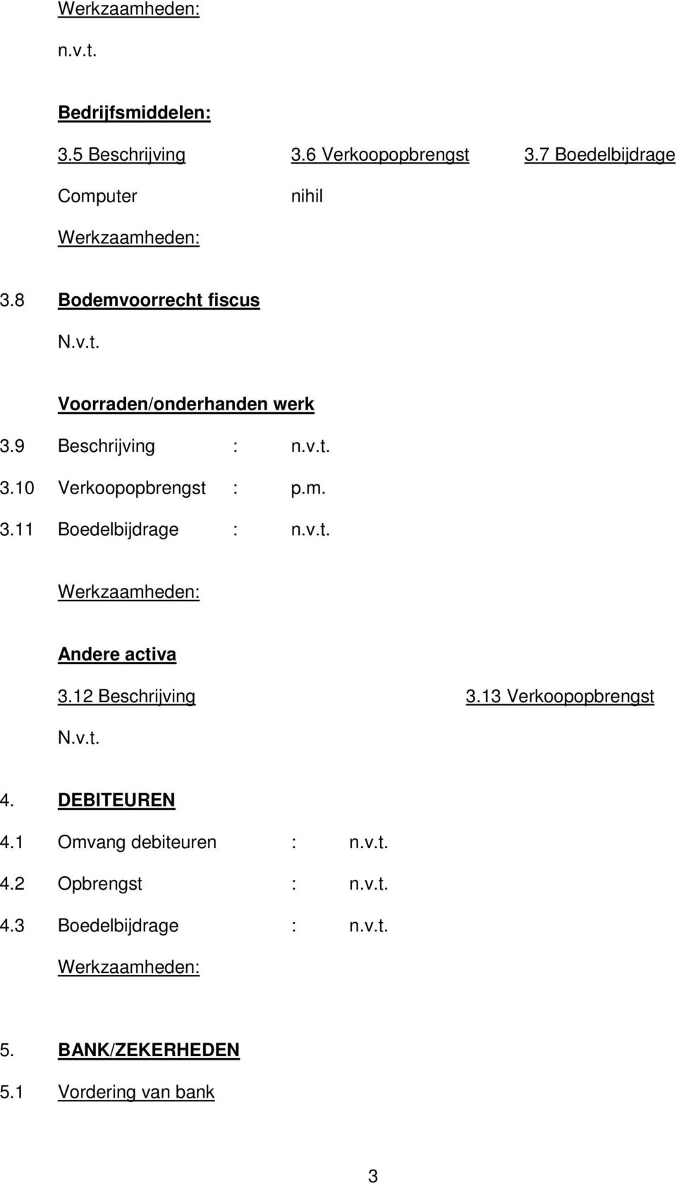 v.t. Andere activa 3.12 Beschrijving 3.13 Verkoopopbrengst 4. DEBITEUREN 4.1 Omvang debiteuren : n.v.t. 4.2 Opbrengst : n.