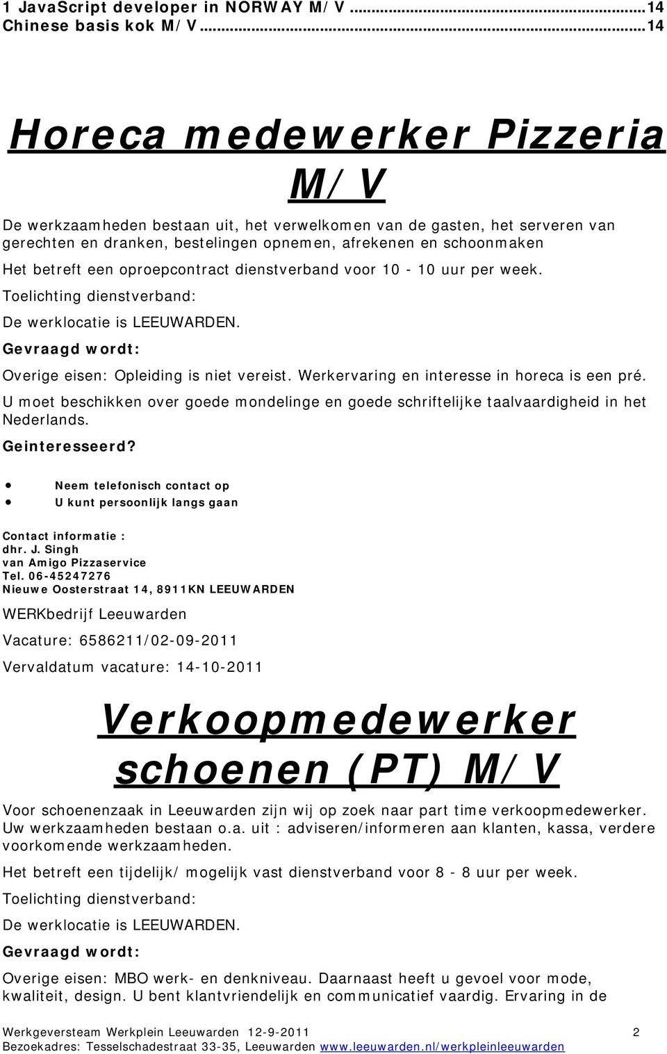 oproepcontract dienstverband voor 10-10 uur per week. Gevraagd wordt: Overige eisen: Opleiding is niet vereist. Werkervaring en interesse in horeca is een pré.