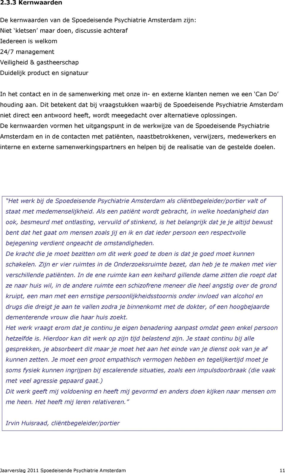 Dit betekent dat bij vraagstukken waarbij de Spoedeisende Psychiatrie Amsterdam niet direct een antwoord heeft, wordt meegedacht over alternatieve oplossingen.