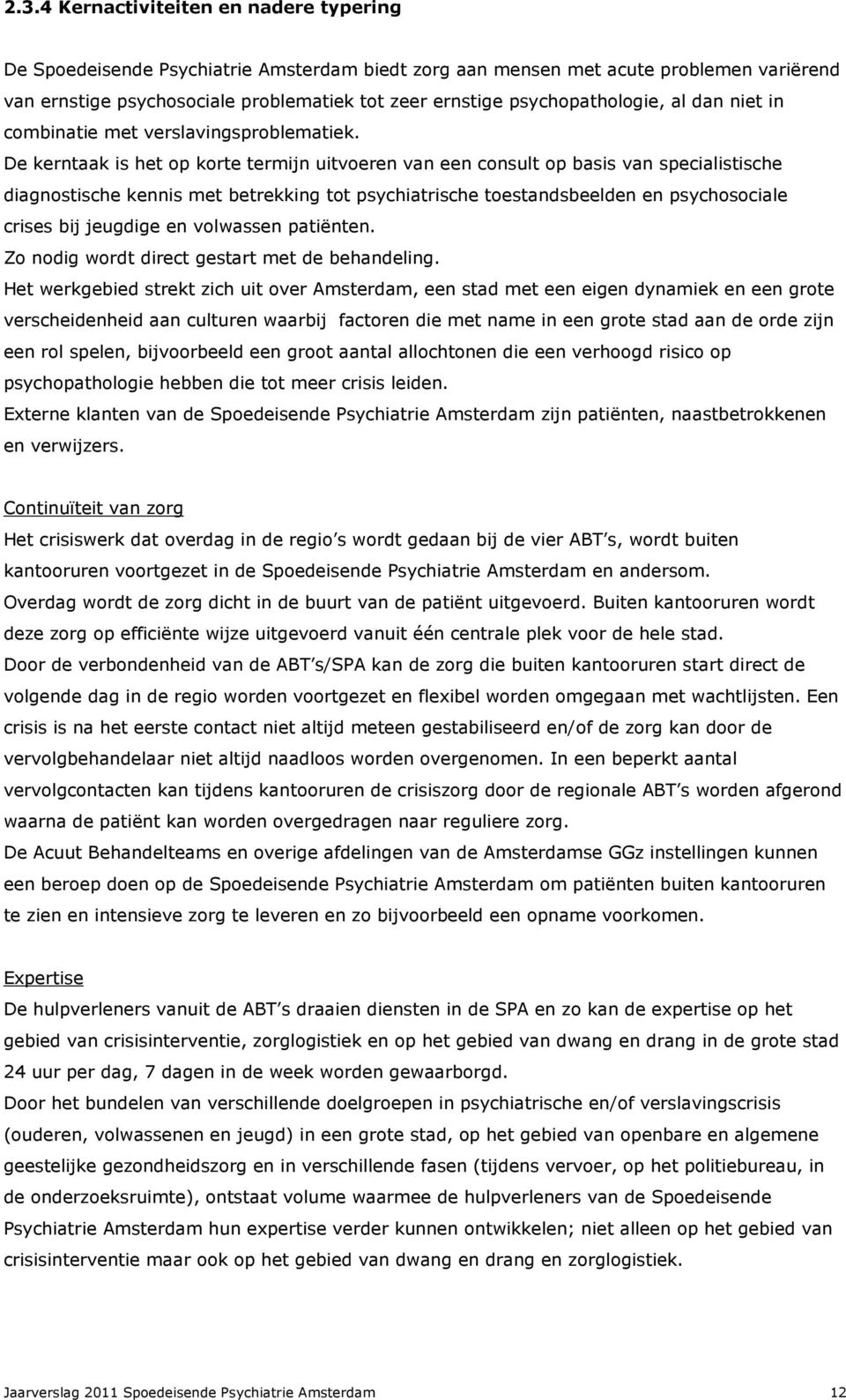 De kerntaak is het op korte termijn uitvoeren van een consult op basis van specialistische diagnostische kennis met betrekking tot psychiatrische toestandsbeelden en psychosociale crises bij jeugdige