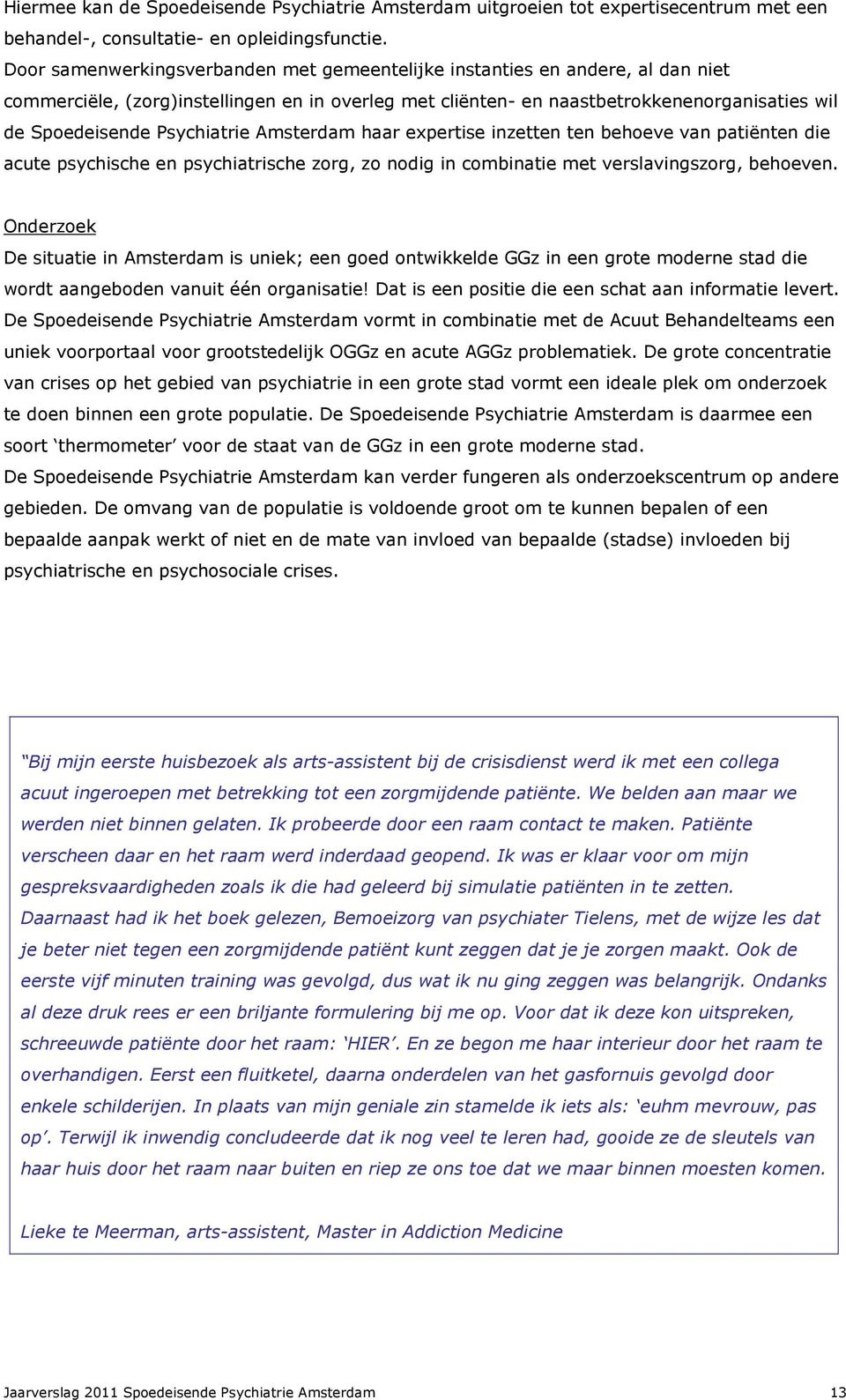 Psychiatrie Amsterdam haar expertise inzetten ten behoeve van patiënten die acute psychische en psychiatrische zorg, zo nodig in combinatie met verslavingszorg, behoeven.