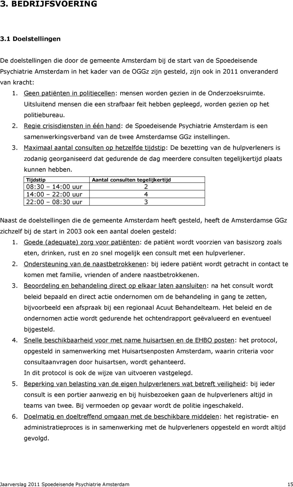 kracht: 1. Geen patiënten in politiecellen: mensen worden gezien in de Onderzoeksruimte. Uitsluitend mensen die een strafbaar feit hebben gepleegd, worden gezien op het politiebureau. 2.