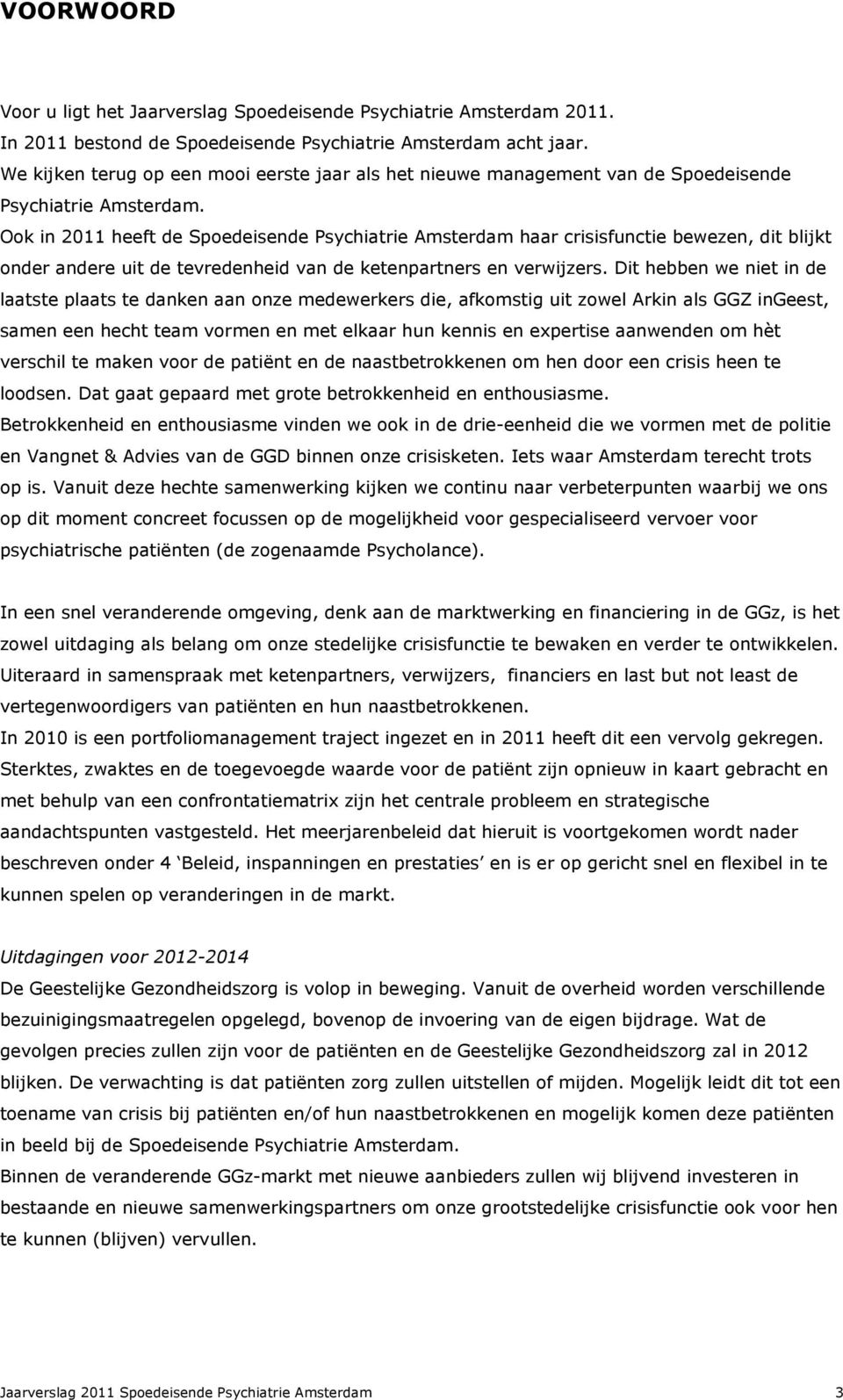 Ook in 2011 heeft de Spoedeisende Psychiatrie Amsterdam haar crisisfunctie bewezen, dit blijkt onder andere uit de tevredenheid van de ketenpartners en verwijzers.