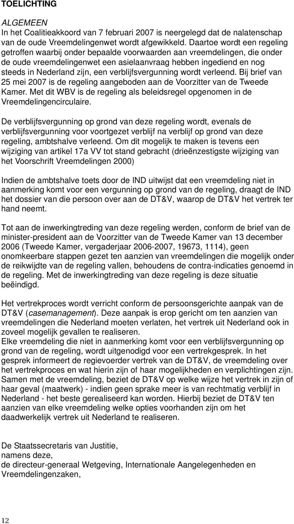 verblijfsvergunning wordt verleend. Bij brief van 25 mei 2007 is de regeling aangeboden aan de Voorzitter van de Tweede Kamer.