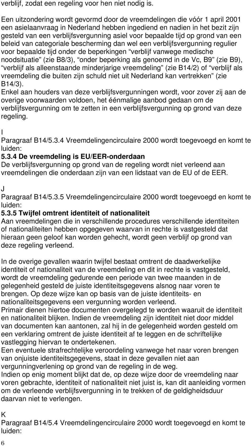 bepaalde tijd op grond van een beleid van categoriale bescherming dan wel een verblijfsvergunning regulier voor bepaalde tijd onder de beperkingen verblijf vanwege medische noodsituatie (zie B8/3),